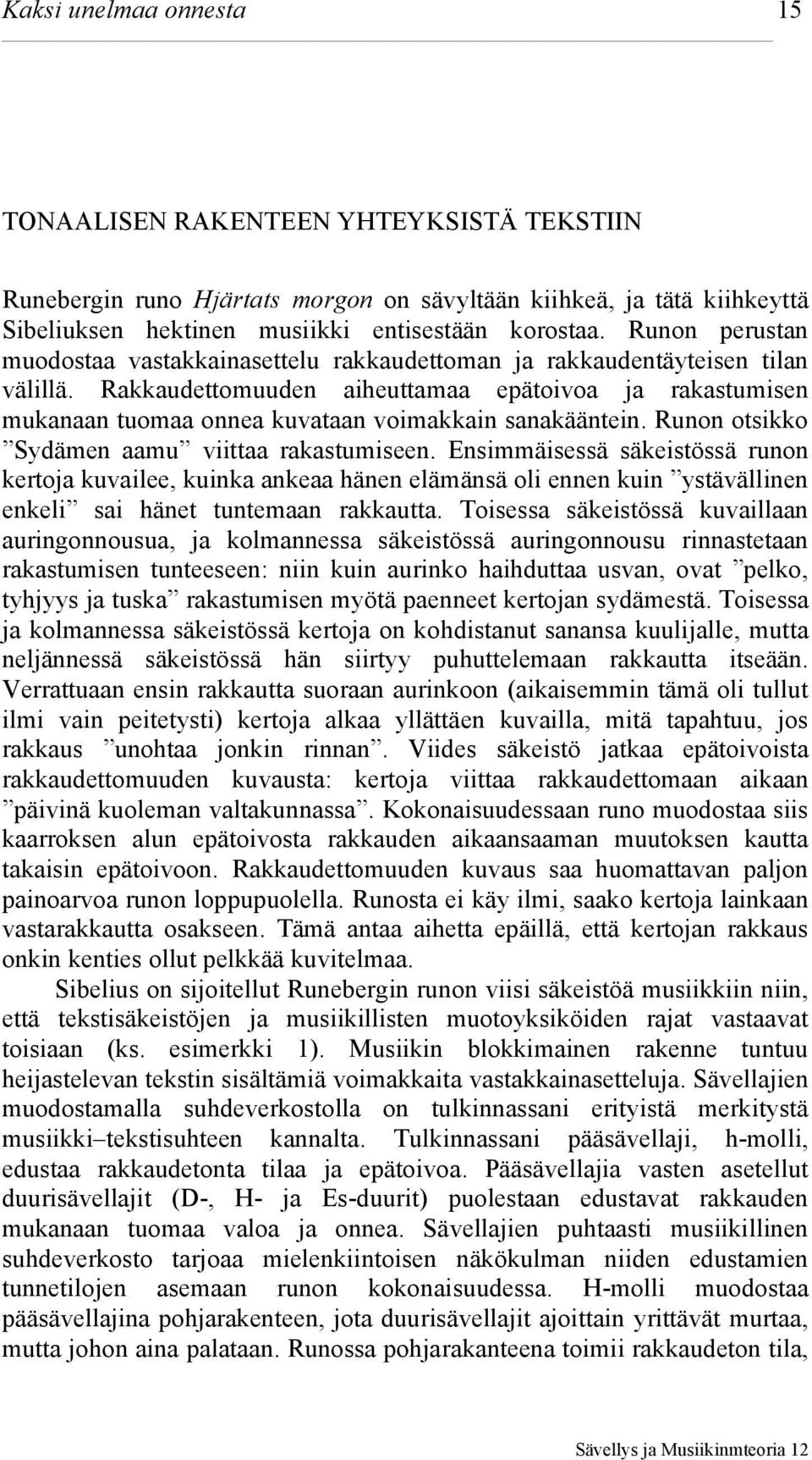 Rakkaudettomuuden aiheuttamaa epätoivoa ja rakastumisen mukanaan tuomaa onnea kuvataan voimakkain sanakääntein. Runon otsikko Sydämen aamu viittaa rakastumiseen.