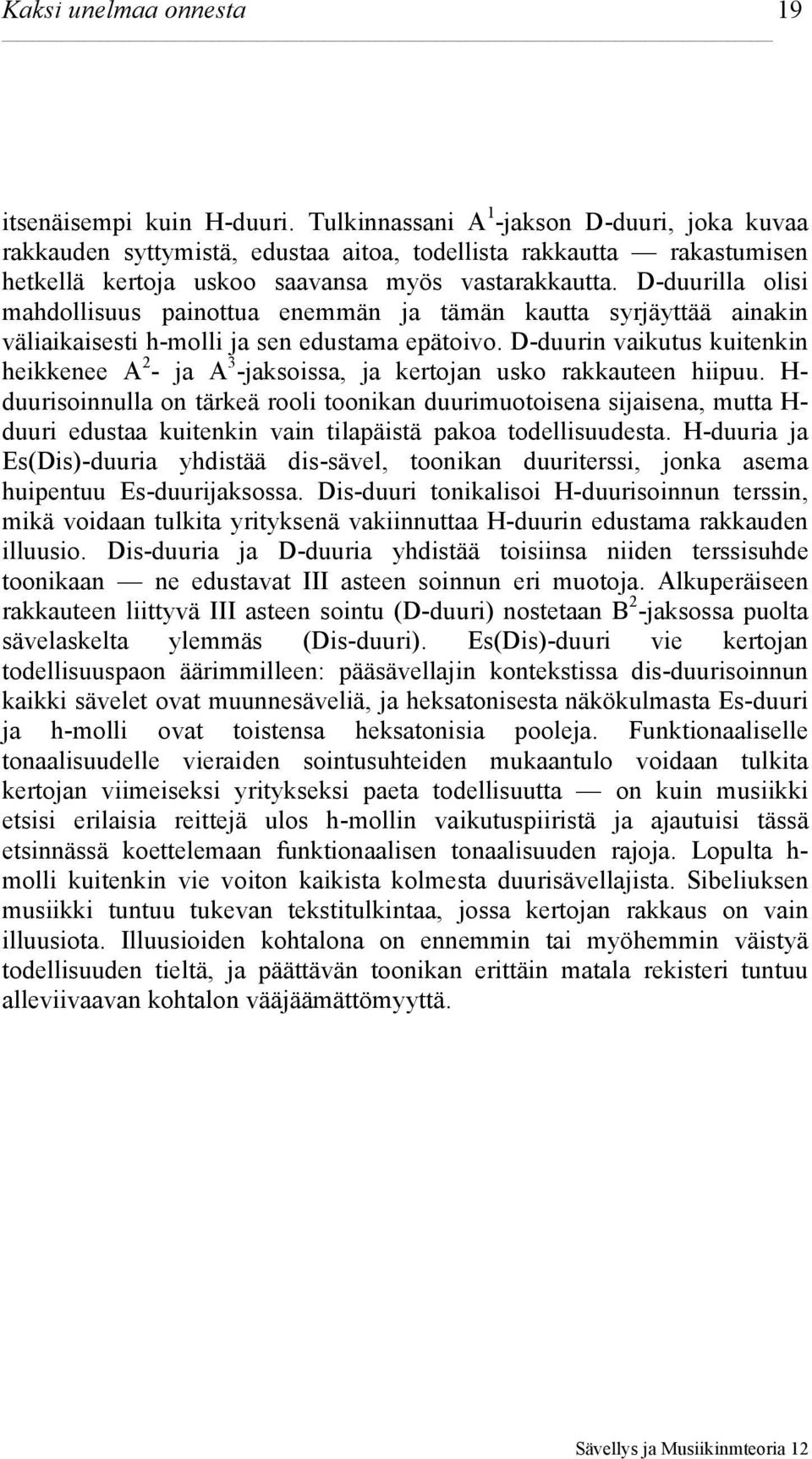 D-duurilla olisi mahdollisuus painottua enemmän ja tämän kautta syrjäyttää ainakin väliaikaisesti h-molli ja sen edustama epätoivo.