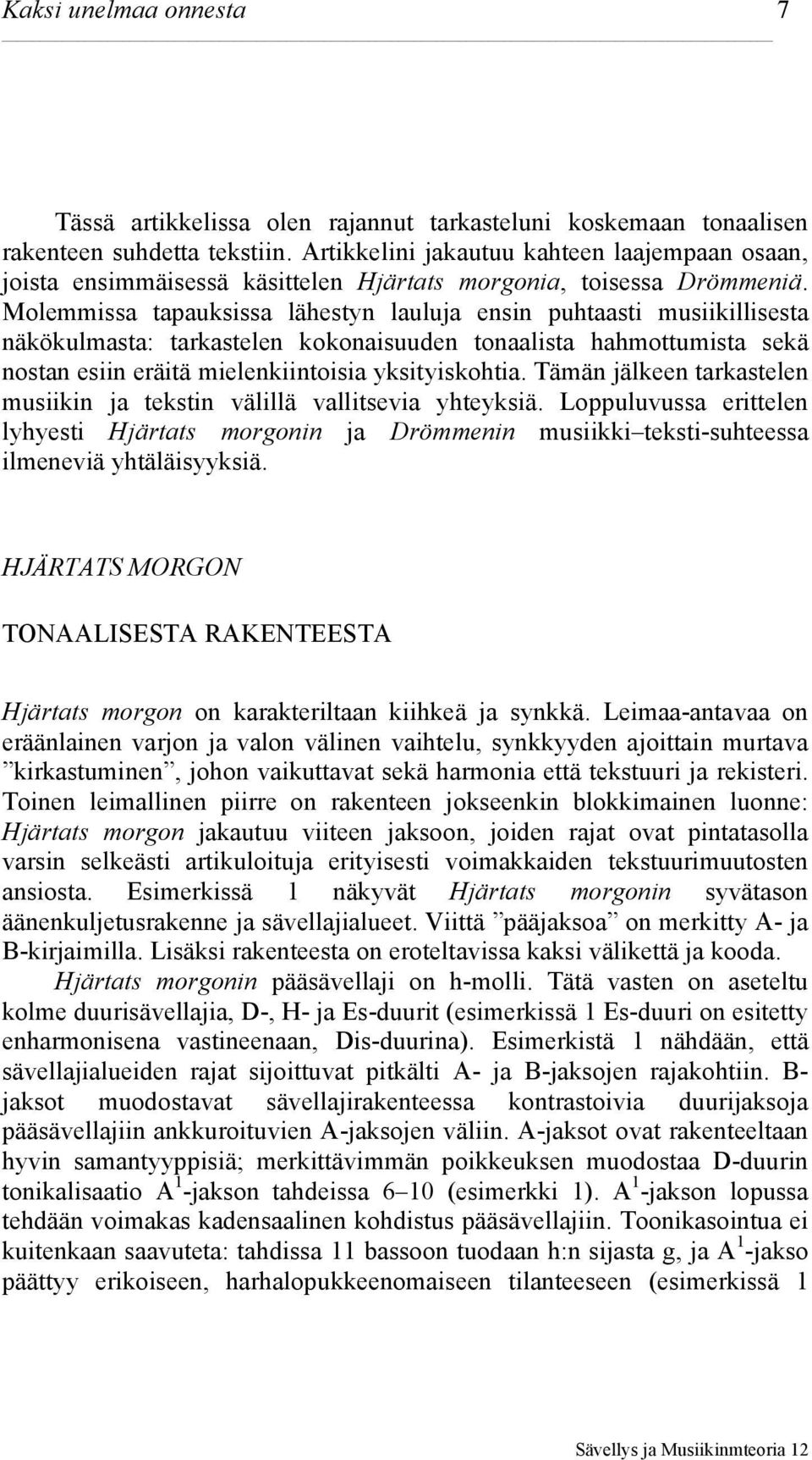 Molemmissa tapauksissa lähestyn lauluja ensin puhtaasti musiikillisesta näkökulmasta: tarkastelen kokonaisuuden tonaalista hahmottumista sekä nostan esiin eräitä mielenkiintoisia yksityiskohtia.