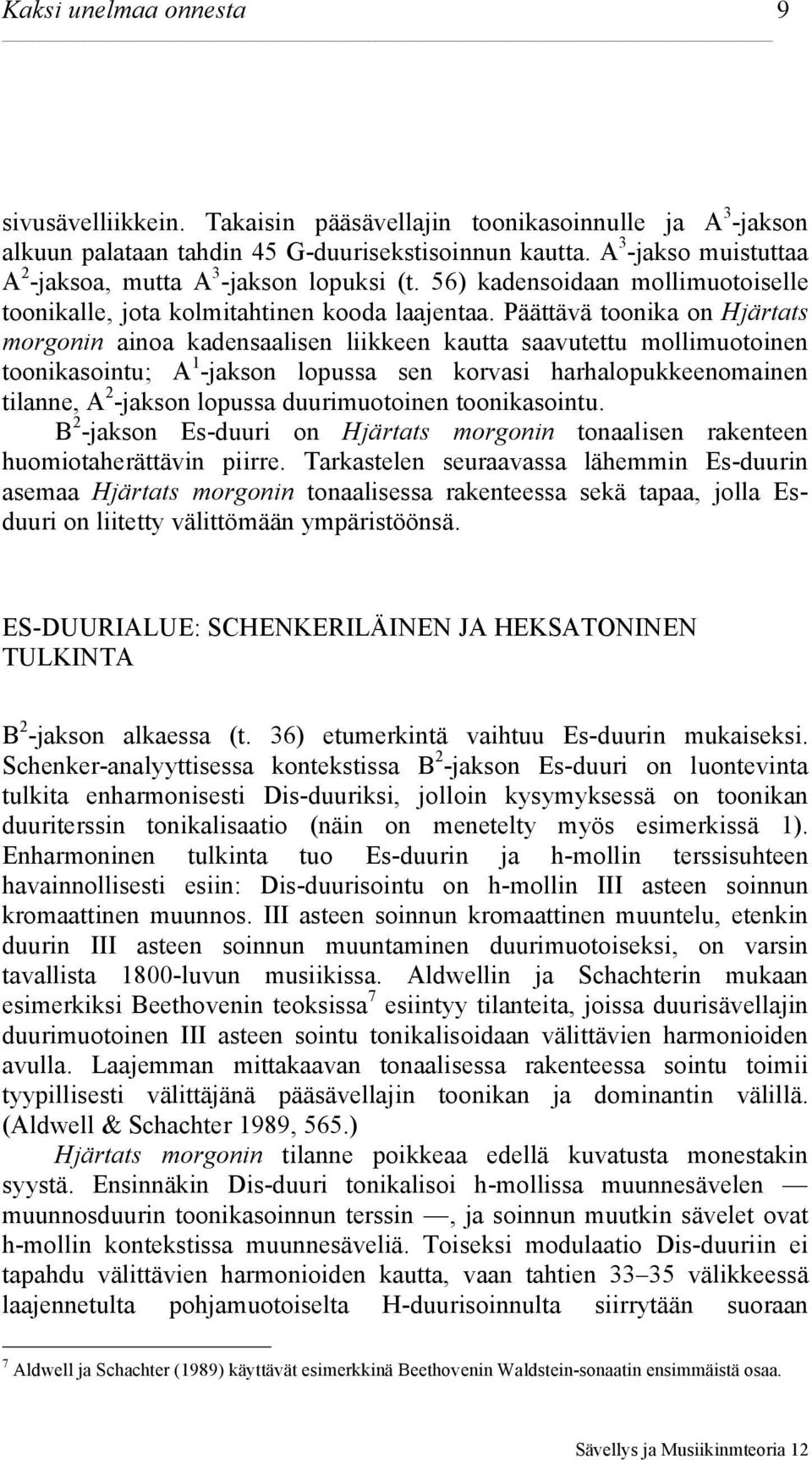 Päättävä toonika on Hjärtats morgonin ainoa kadensaalisen liikkeen kautta saavutettu mollimuotoinen toonikasointu; A 1 -jakson lopussa sen korvasi harhalopukkeenomainen tilanne, A 2 -jakson lopussa