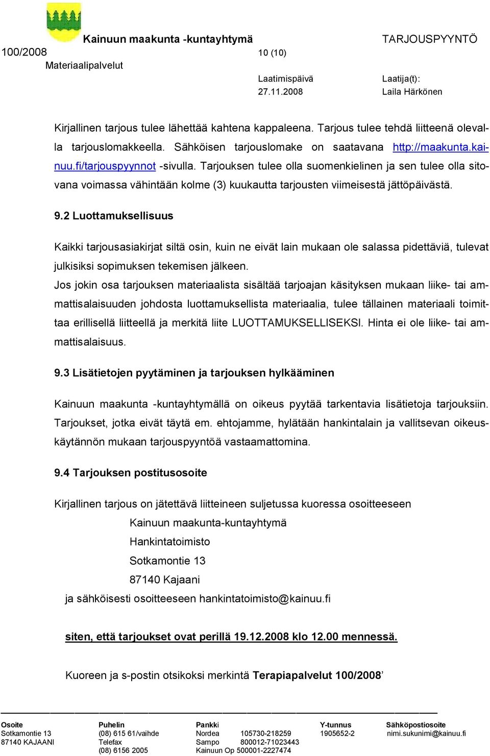 2 Luottamuksellisuus Kaikki tarjousasiakirjat siltä osin, kuin ne eivät lain mukaan ole salassa pidettäviä, tulevat julkisiksi sopimuksen tekemisen jälkeen.