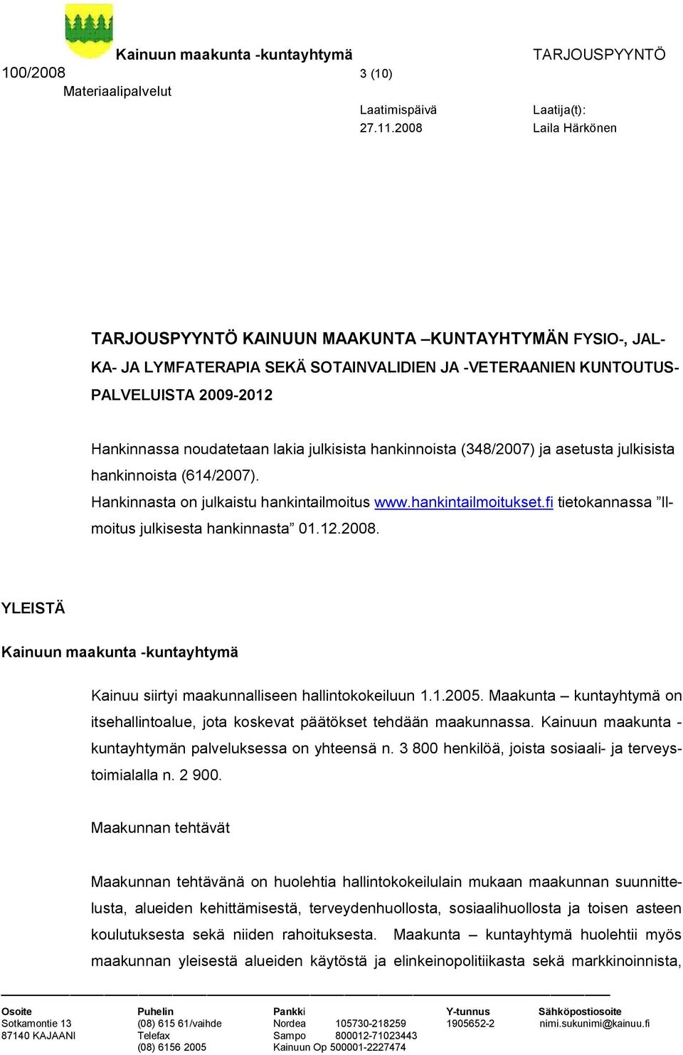 fi tietokannassa Ilmoitus julkisesta hankinnasta 01.12.2008. YLEISTÄ Kainuun maakunta -kuntayhtymä Kainuu siirtyi maakunnalliseen hallintokokeiluun 1.1.2005.