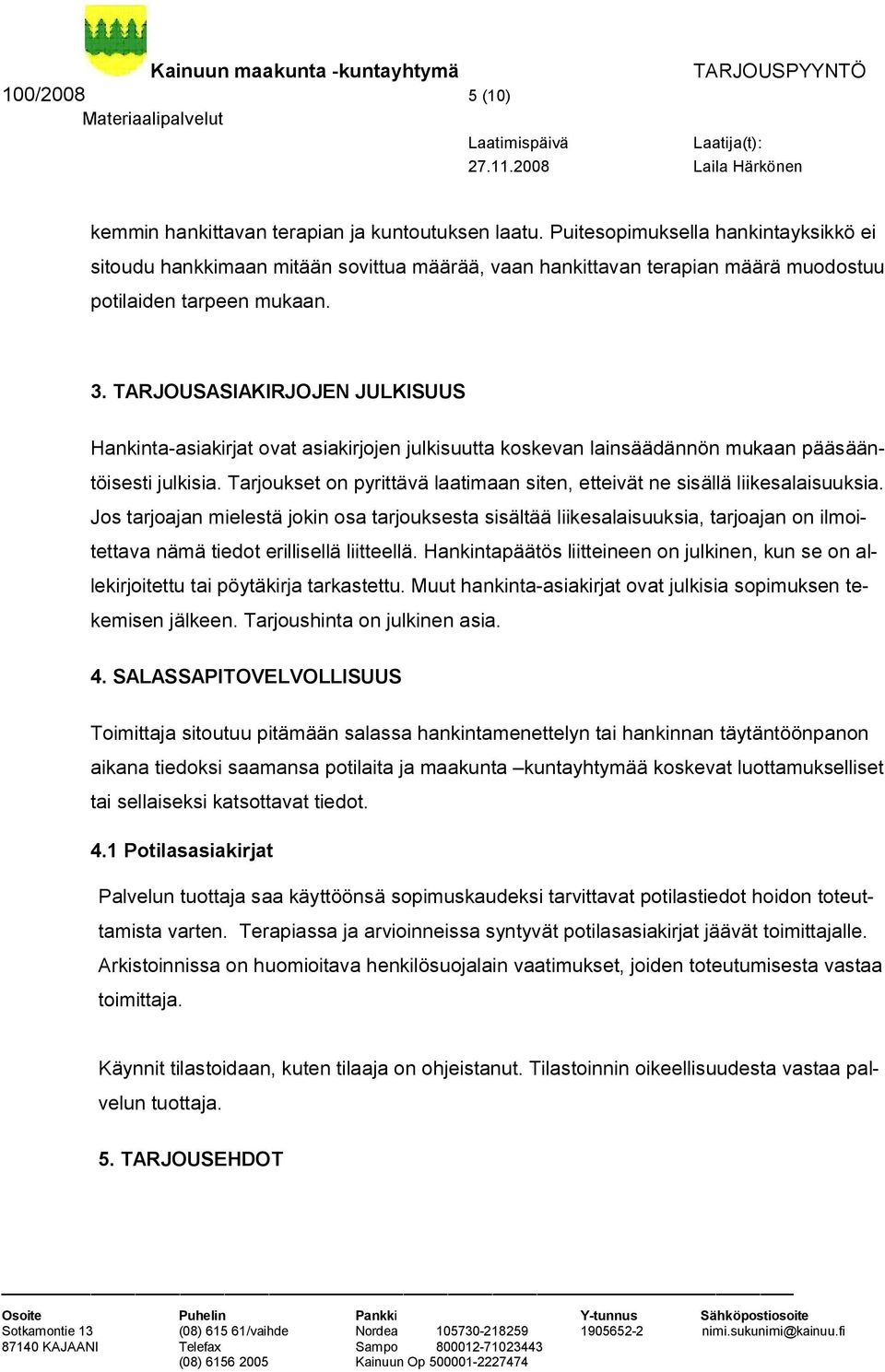 TARJOUSASIAKIRJOJEN JULKISUUS Hankinta-asiakirjat ovat asiakirjojen julkisuutta koskevan lainsäädännön mukaan pääsääntöisesti julkisia.