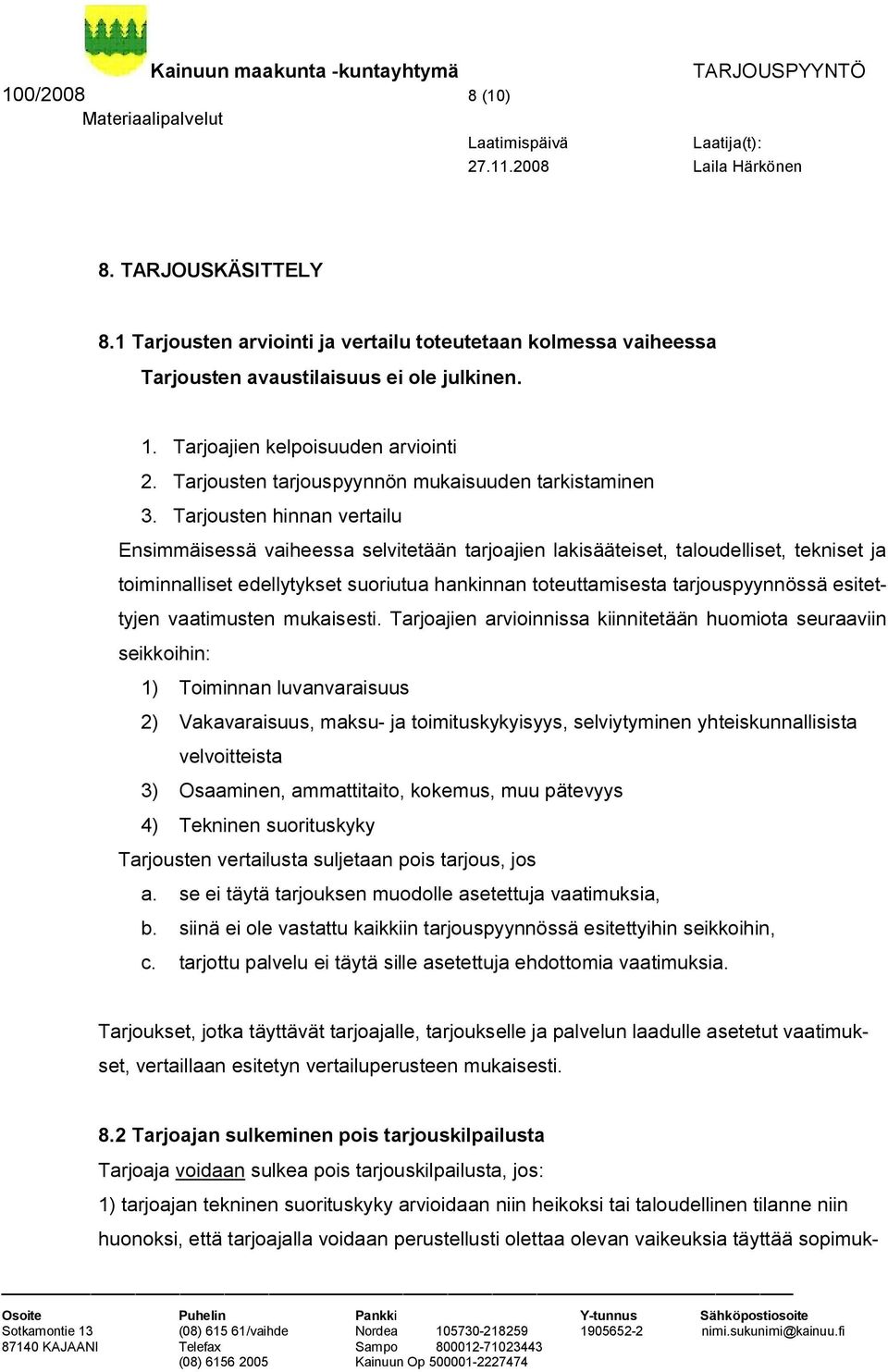 Tarjousten hinnan vertailu Ensimmäisessä vaiheessa selvitetään tarjoajien lakisääteiset, taloudelliset, tekniset ja toiminnalliset edellytykset suoriutua hankinnan toteuttamisesta tarjouspyynnössä