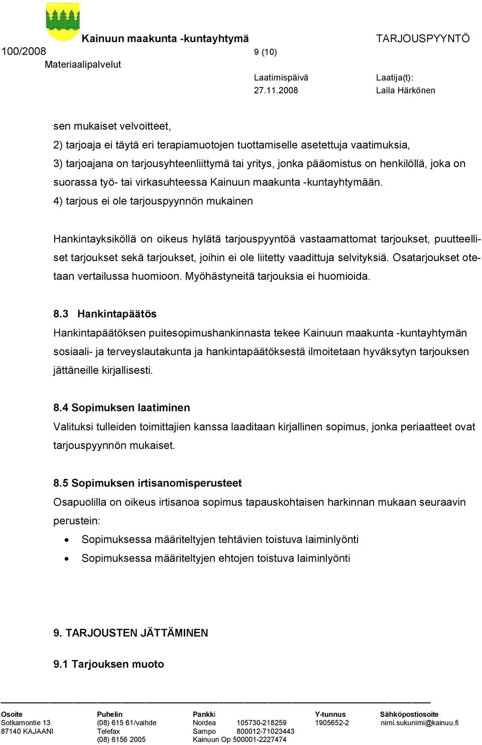 4) tarjous ei ole tarjouspyynnön mukainen Hankintayksiköllä on oikeus hylätä tarjouspyyntöä vastaamattomat tarjoukset, puutteelliset tarjoukset sekä tarjoukset, joihin ei ole liitetty vaadittuja