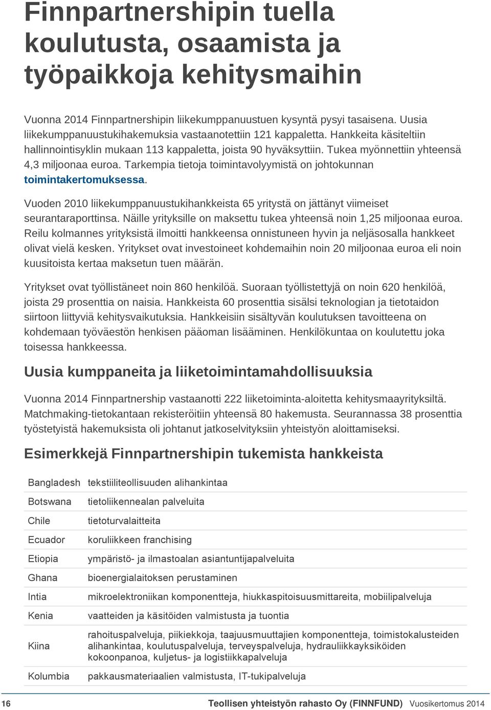 Tukea myönnettiin yhteensä 4,3 miljoonaa euroa. Tarkempia tietoja toimintavolyymistä on johtokunnan toimintakertomuksessa.