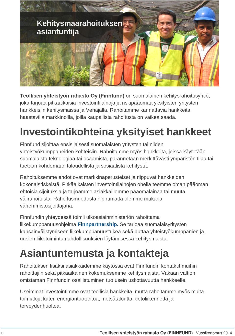 Investointikohteina yksityiset hankkeet Finnfund sijoittaa ensisijaisesti suomalaisten yritysten tai niiden yhteistyökumppaneiden kohteisiin.