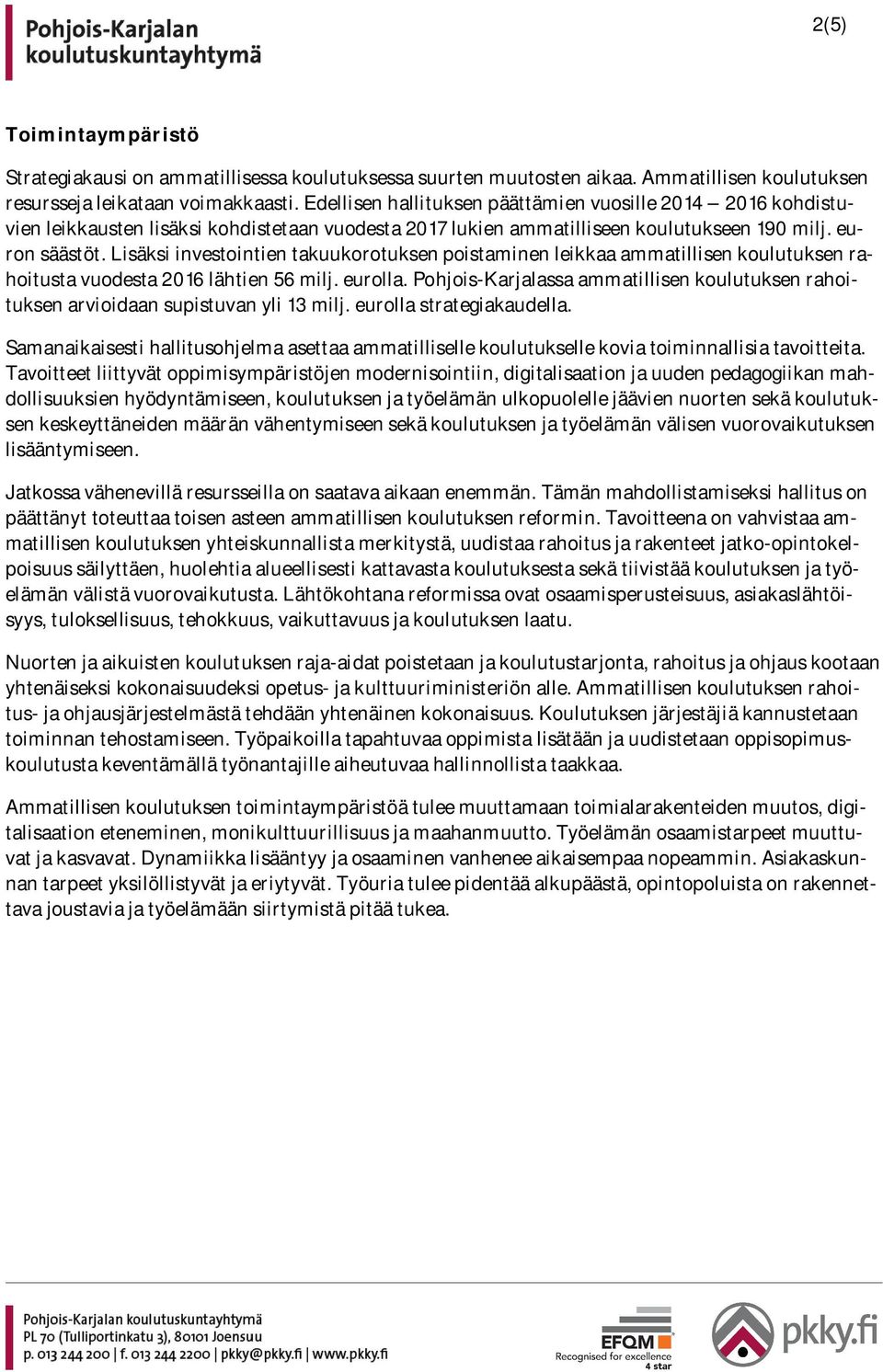 Lisäksi investointien takuukorotuksen poistaminen leikkaa ammatillisen koulutuksen rahoitusta vuodesta 2016 lähtien 56 milj. eurolla.