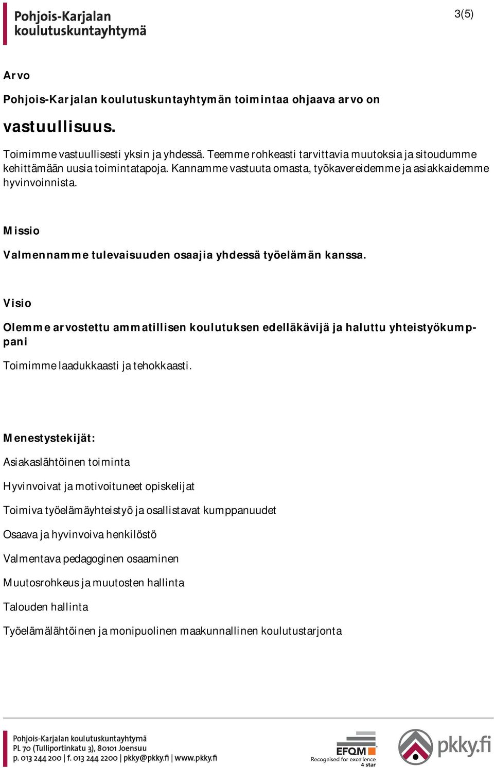 Missio Valmennamme tulevaisuuden osaajia yhdessä työelämän kanssa. Visio Olemme arvostettu ammatillisen koulutuksen edelläkävijä ja haluttu yhteistyökumppani Toimimme laadukkaasti ja tehokkaasti.