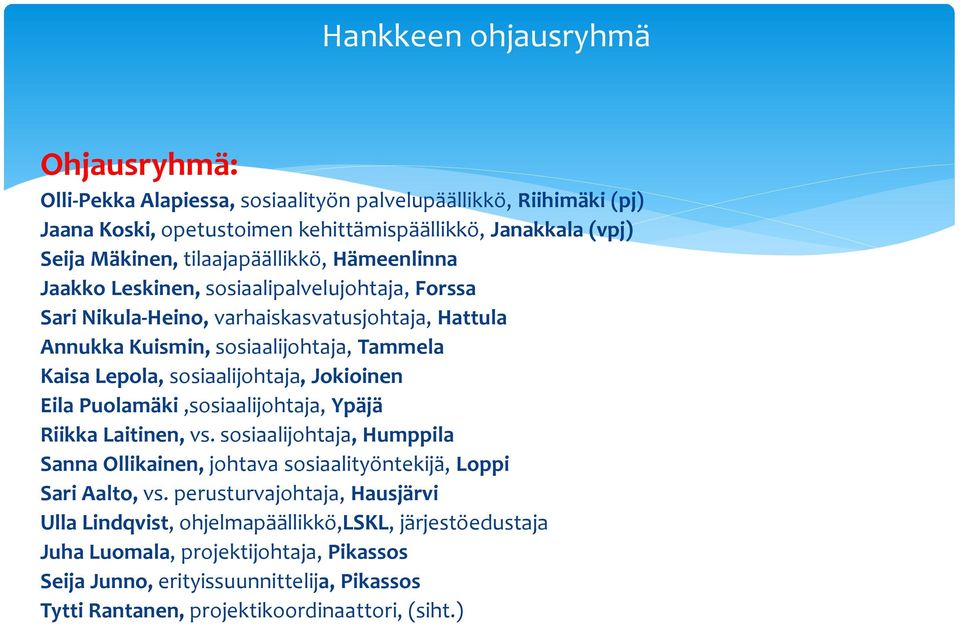 sosiaalijohtaja, Jokioinen Eila Puolamäki,sosiaalijohtaja, Ypäjä Riikka Laitinen, vs. sosiaalijohtaja, Humppila anna Ollikainen, johtava sosiaalityöntekijä, Loppi ari Aalto, vs.