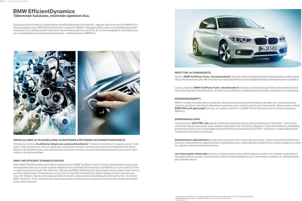 BMW EfficientDynamics on yhteisnimi BMW:n strategialle, jonka tavoite on pienentää polttonesteen kulutusta ja CO -päästöjä samalla lisäten auton dynamiikkaa ja ajamisen nautintoa.