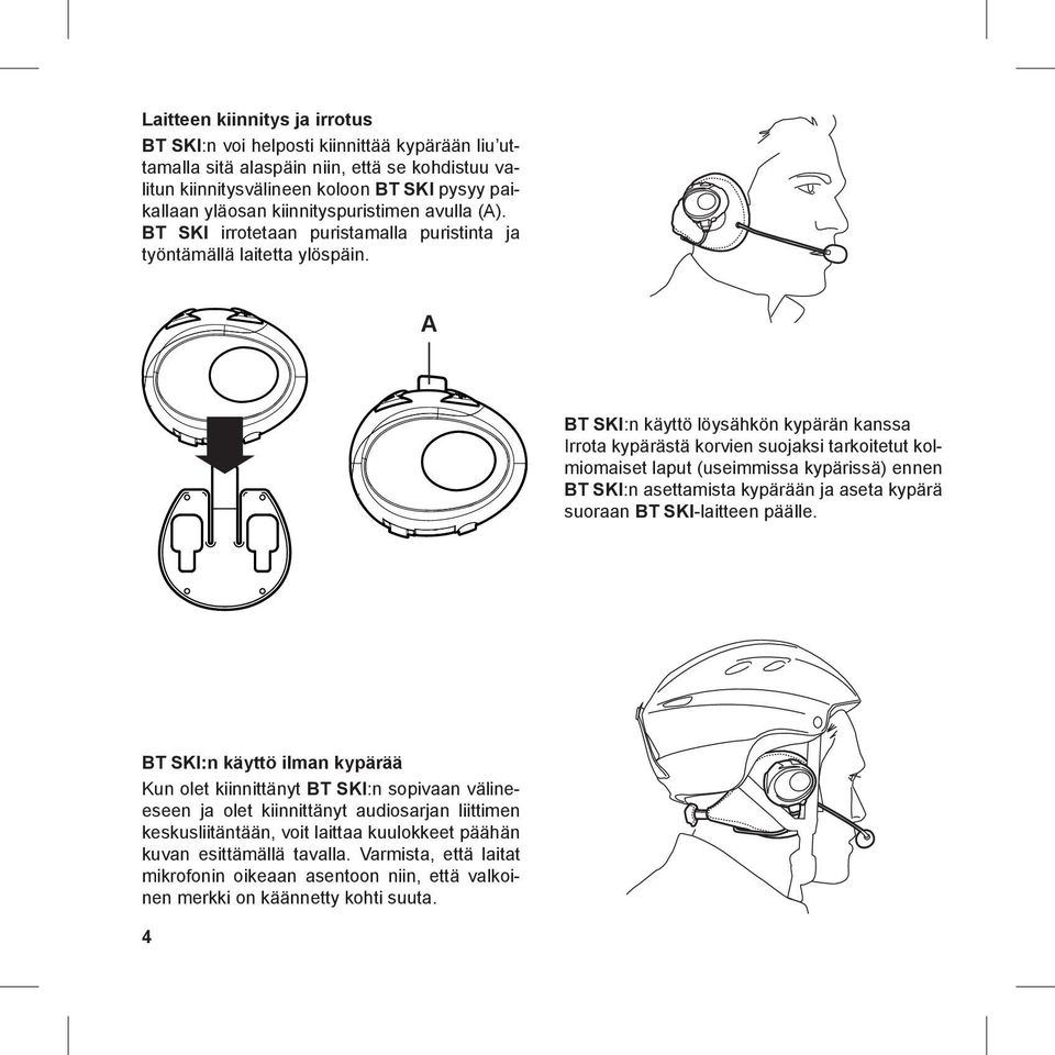 A BT SKI:n käyttö löysähkön kypärän kanssa Irrota kypärästä korvien suojaksi tarkoitetut kolmiomaiset laput (useimmissa kypärissä) ennen BT SKI:n asettamista kypärään ja aseta kypärä suoraan BT