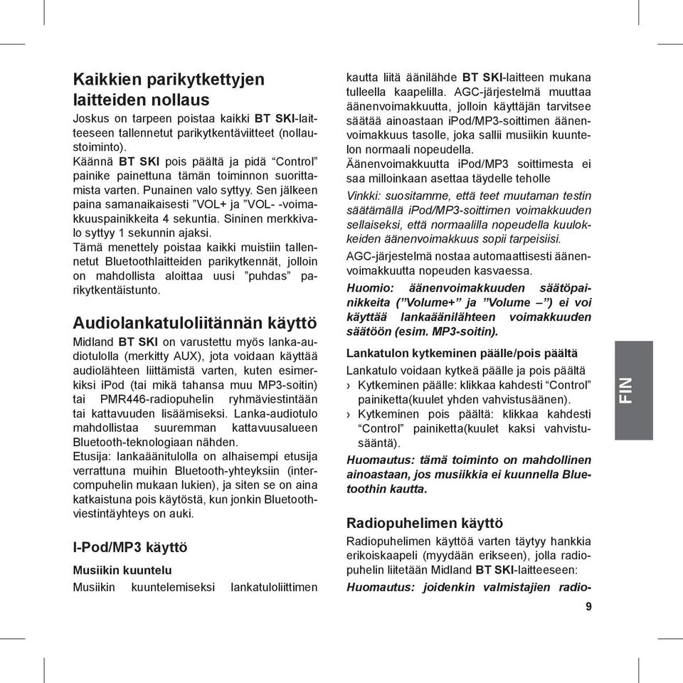 Sen jälkeen paina samanaikaisesti VOL+ ja VOL- -voimakkuuspainikkeita 4 sekuntia. Sininen merkkivalo syttyy 1 sekunnin ajaksi.