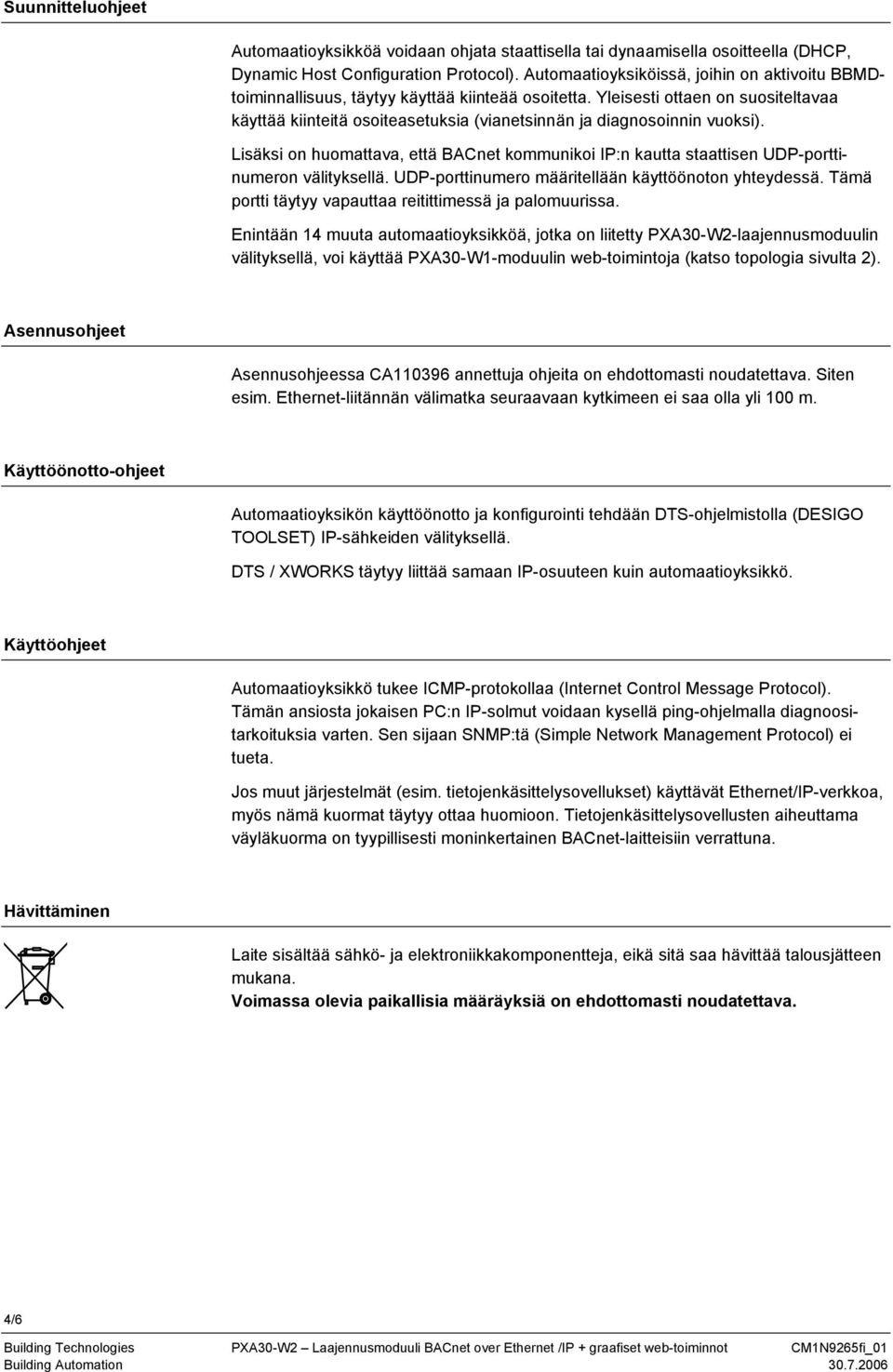 Yleisesti ottaen on suositeltavaa käyttää kiinteitä osoiteasetuksia (vianetsinnän ja diagnosoinnin vuoksi).