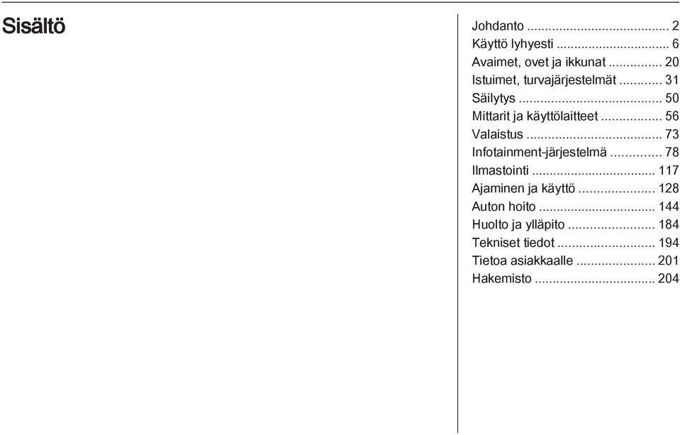 .. 56 Valaistus... 73 Infotainment-järjestelmä... 78 Ilmastointi... 117 Ajaminen ja käyttö.
