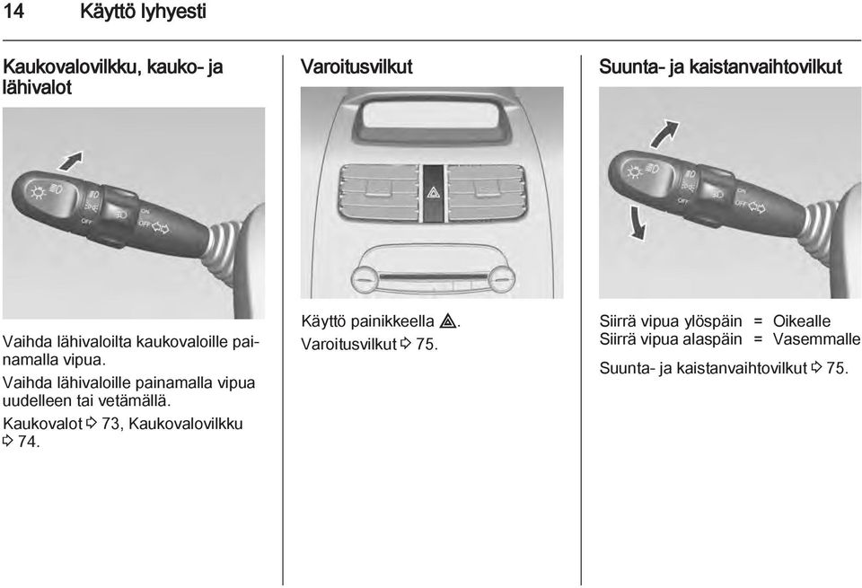 Vaihda lähivaloille painamalla vipua uudelleen tai vetämällä. Kaukovalot 3 73, Kaukovalovilkku 3 74.