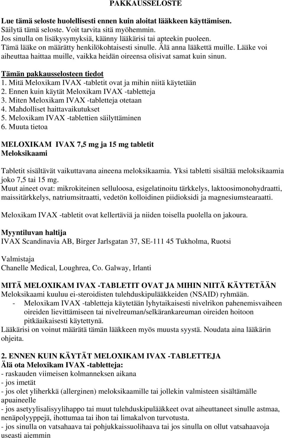 Lääke voi aiheuttaa haittaa muille, vaikka heidän oireensa olisivat samat kuin sinun. Tämän pakkausselosteen tiedot 1. Mitä Meloxikam IVAX -tabletit ovat ja mihin niitä käytetään 2.