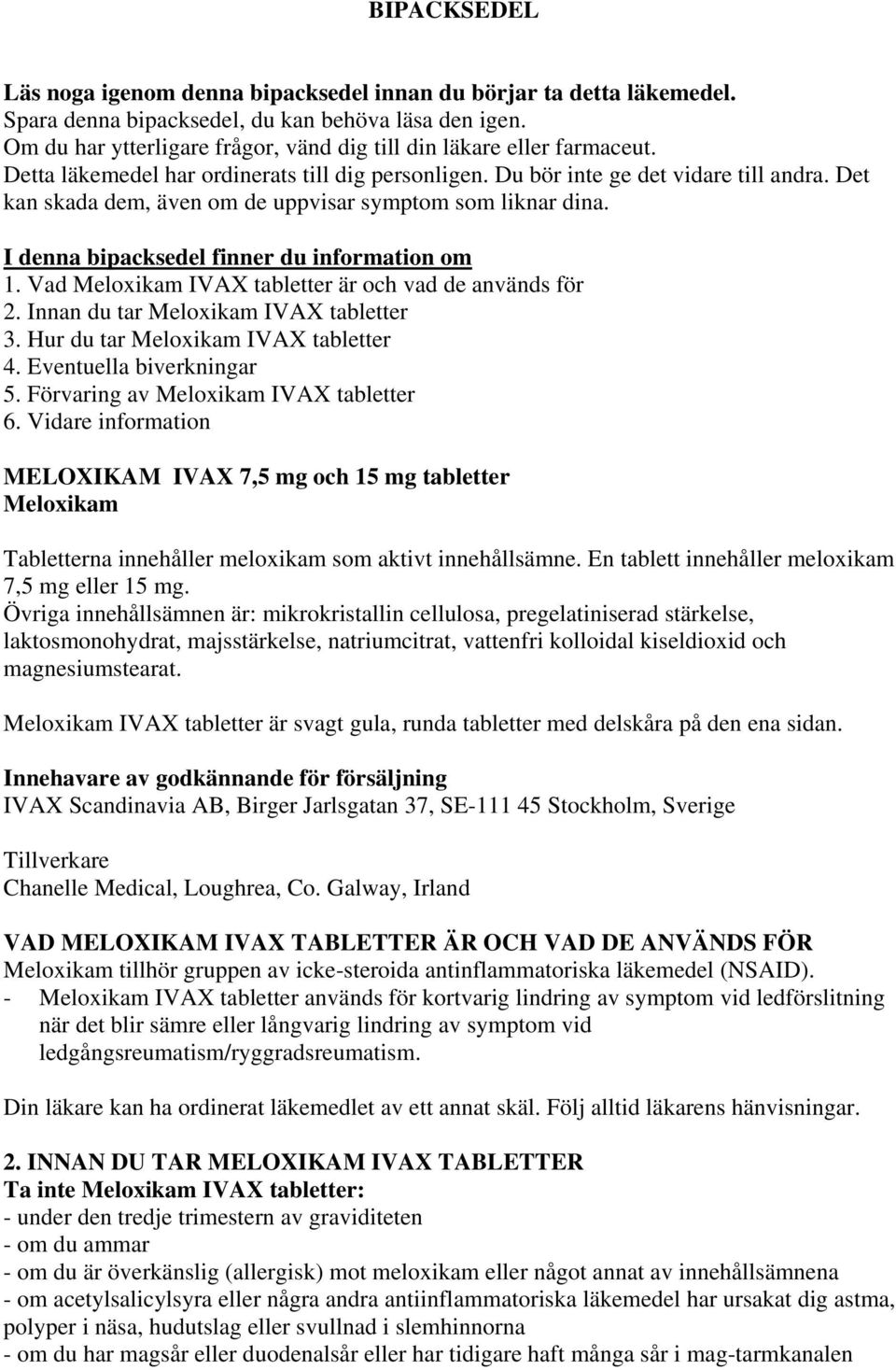 Det kan skada dem, även om de uppvisar symptom som liknar dina. I denna bipacksedel finner du information om 1. Vad Meloxikam IVAX tabletter är och vad de används för 2.