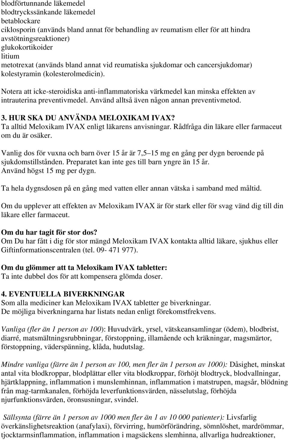 Notera att icke-steroidiska anti-inflammatoriska värkmedel kan minska effekten av intrauterina preventivmedel. Använd alltså även någon annan preventivmetod. 3. HUR SKA DU ANVÄNDA MELOXIKAM IVAX?