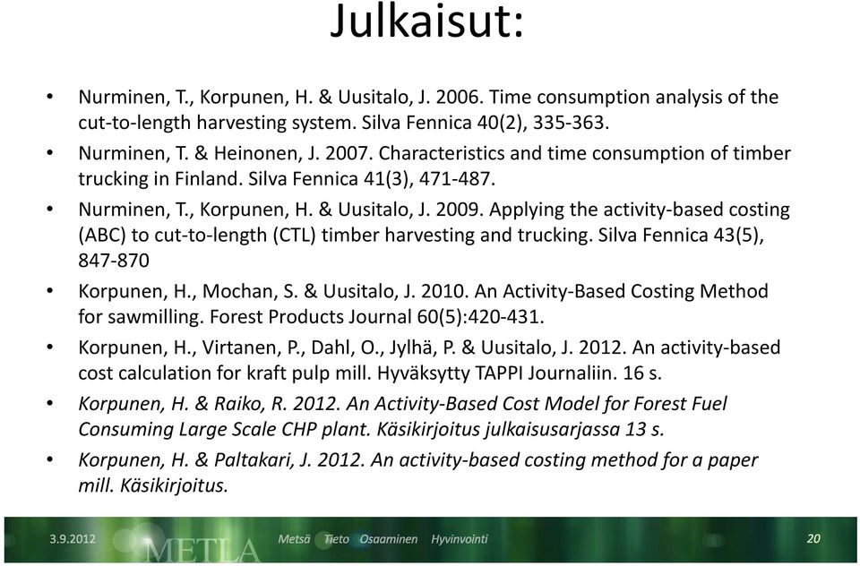 Applying the activity based costing (ABC) to cut to length (CTL) timber harvesting and trucking. Silva Fennica 43(5), 847 870870 Korpunen, H., Mochan, S. & Uusitalo, J. 2010.