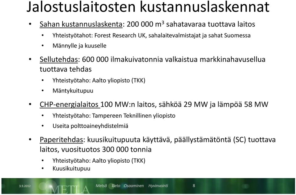 Yhteistyötaho: Aalto yliopisto (TKK) Mäntykuitupuu CHP energialaitos 100 MW:n laitos, sähköä 29 MW ja lämpöä 58 MW Yhteistyötaho: Tampereen Teknillinen yliopisto