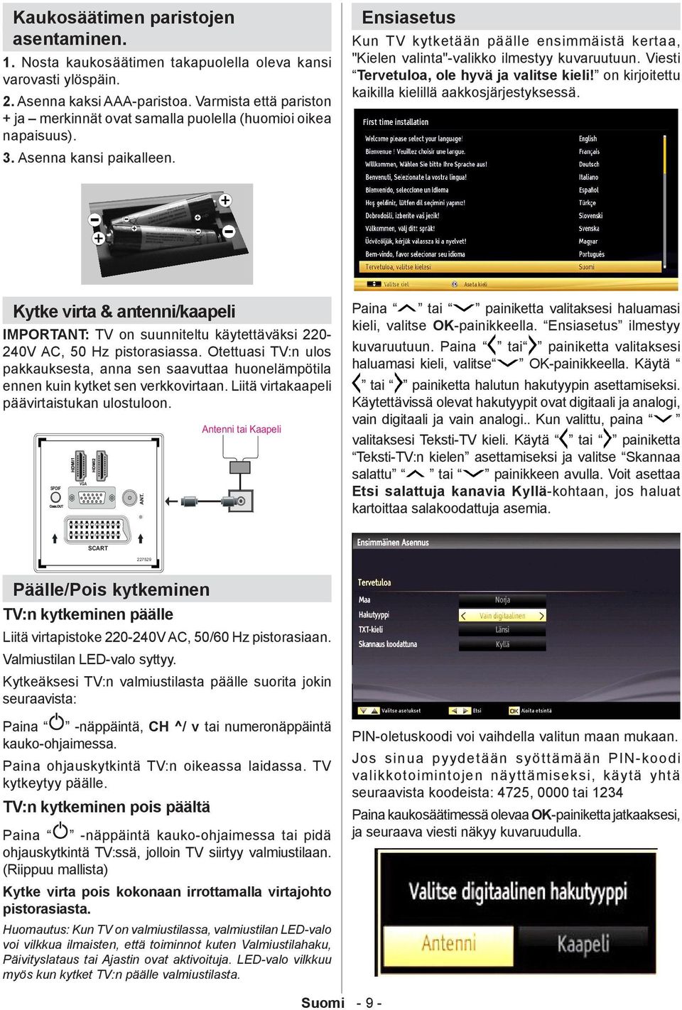 Ensiasetus Kun TV kytketään päälle ensimmäistä kertaa, "Kielen valinta"-valikko ilmestyy kuvaruutuun. Viesti Tervetuloa, ole hyvä ja valitse kieli!