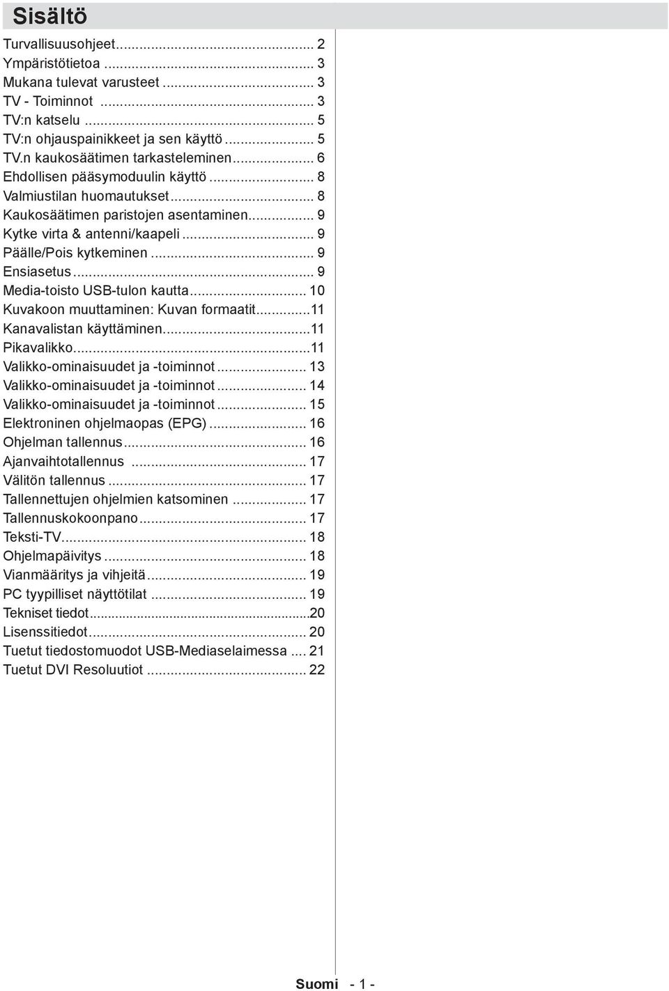 .. 9 Media-toisto USB-tulon kautta... 10 Kuvakoon muuttaminen: Kuvan formaatit...11 Kanavalistan käyttäminen...11 Pikavalikko...11 Valikko-ominaisuudet ja -toiminnot.