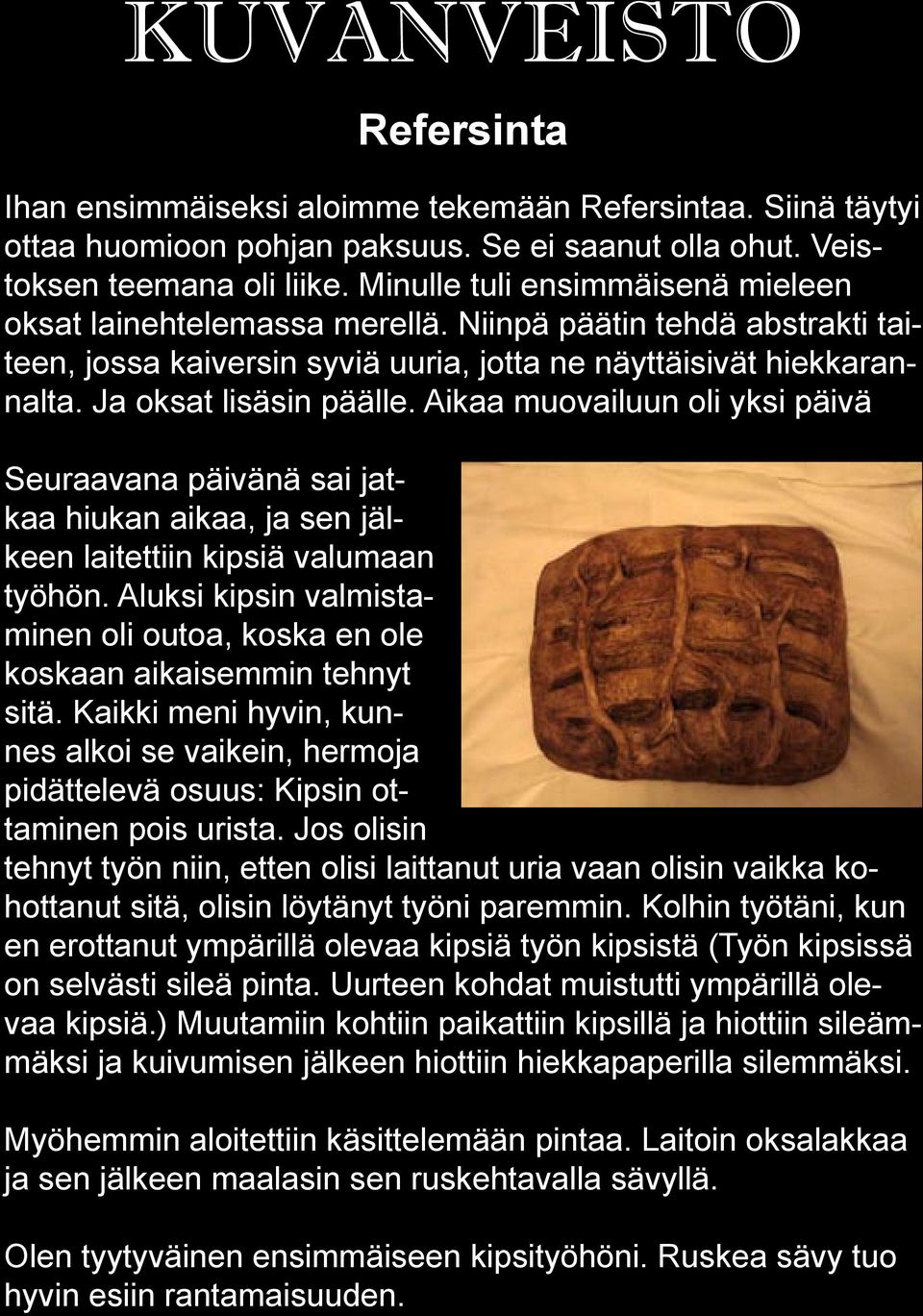 Aikaa muovailuun oli yksi päivä Seuraavana päivänä sai jatkaa hiukan aikaa, ja sen jälkeen laitettiin kipsiä valumaan työhön.