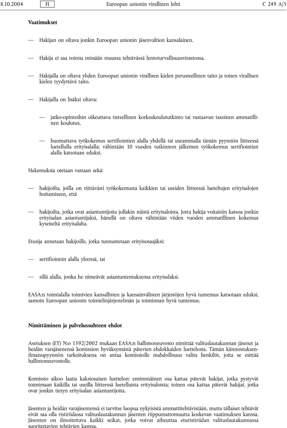 Hakijalla on oltava yhden Euroopan unionin virallisen kielen perusteellinen taito ja toisen virallisen kielen tyydyttävä taito.