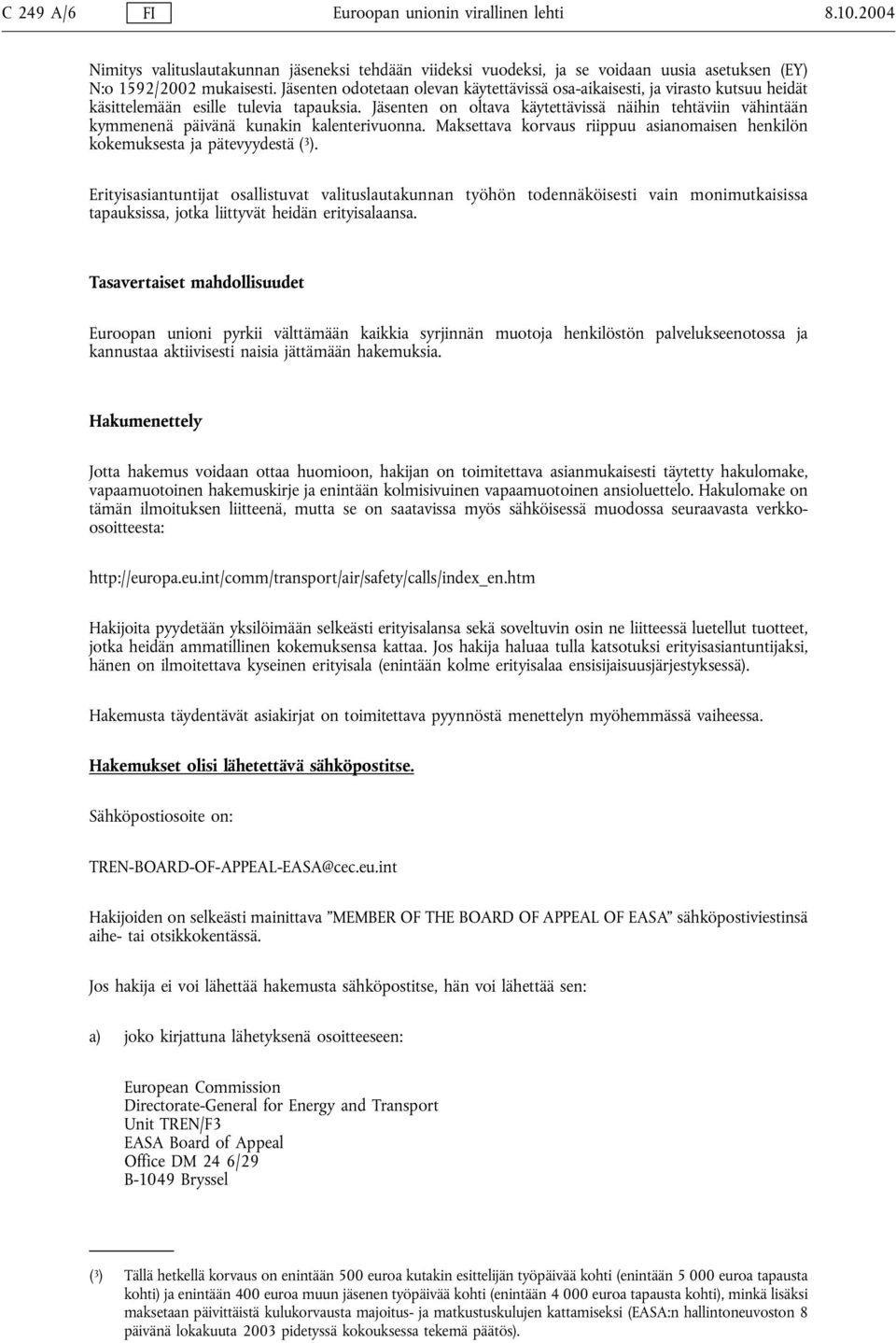 Jäsenten on oltava käytettävissä näihin tehtäviin vähintään kymmenenä päivänä kunakin kalenterivuonna. Maksettava korvaus riippuu asianomaisen henkilön kokemuksesta ja pätevyydestä ( 3 ).