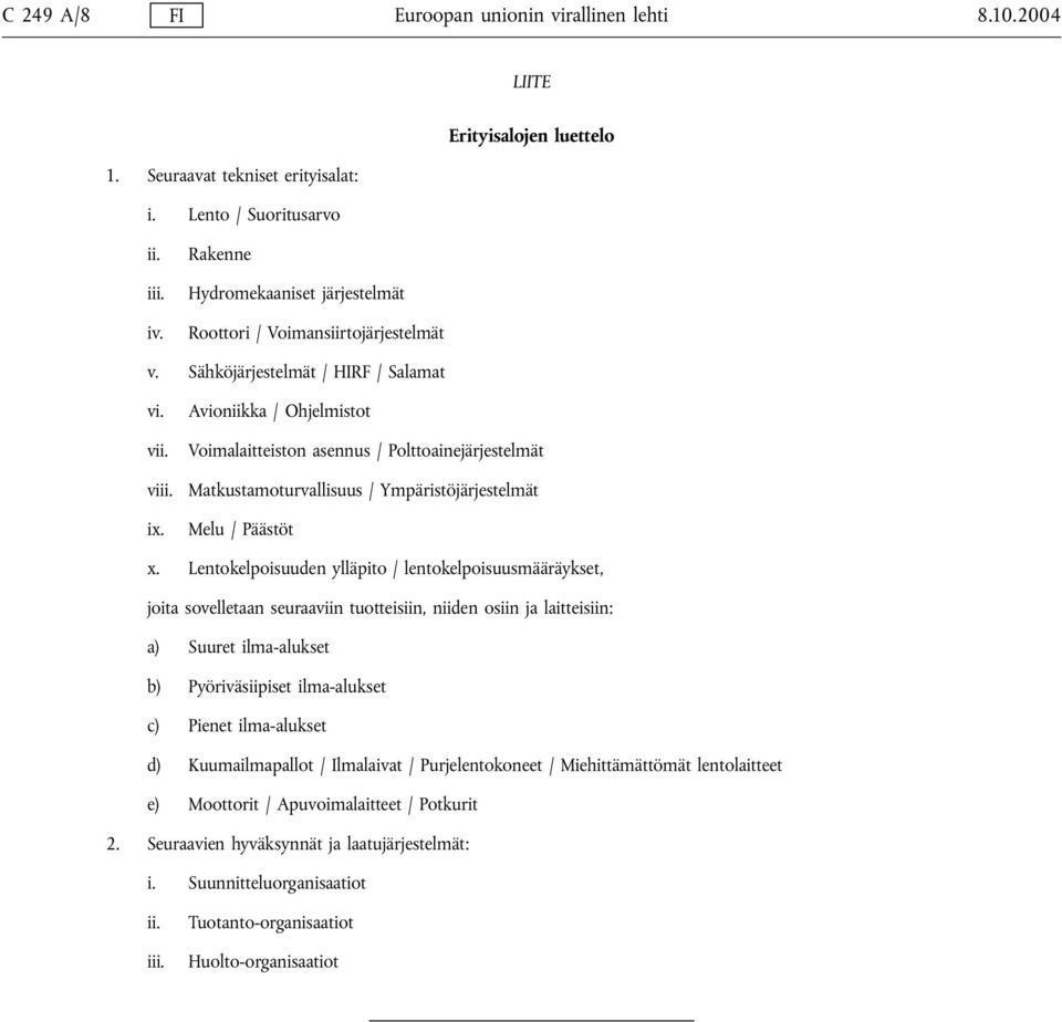 Avioniikka / Ohjelmistot Voimalaitteiston asennus / Polttoainejärjestelmät Matkustamoturvallisuus / Ympäristöjärjestelmät Melu / Päästöt x.