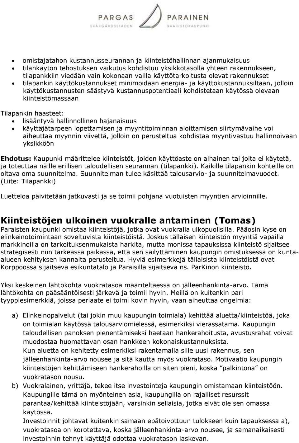 olevaan kiinteistömassaan Tilapankin haasteet: lisääntyvä hallinnollinen hajanaisuus käyttäjätarpeen lopettamisen ja myyntitoiminnan aloittamisen siirtymävaihe voi aiheuttaa myynnin viivettä, jolloin