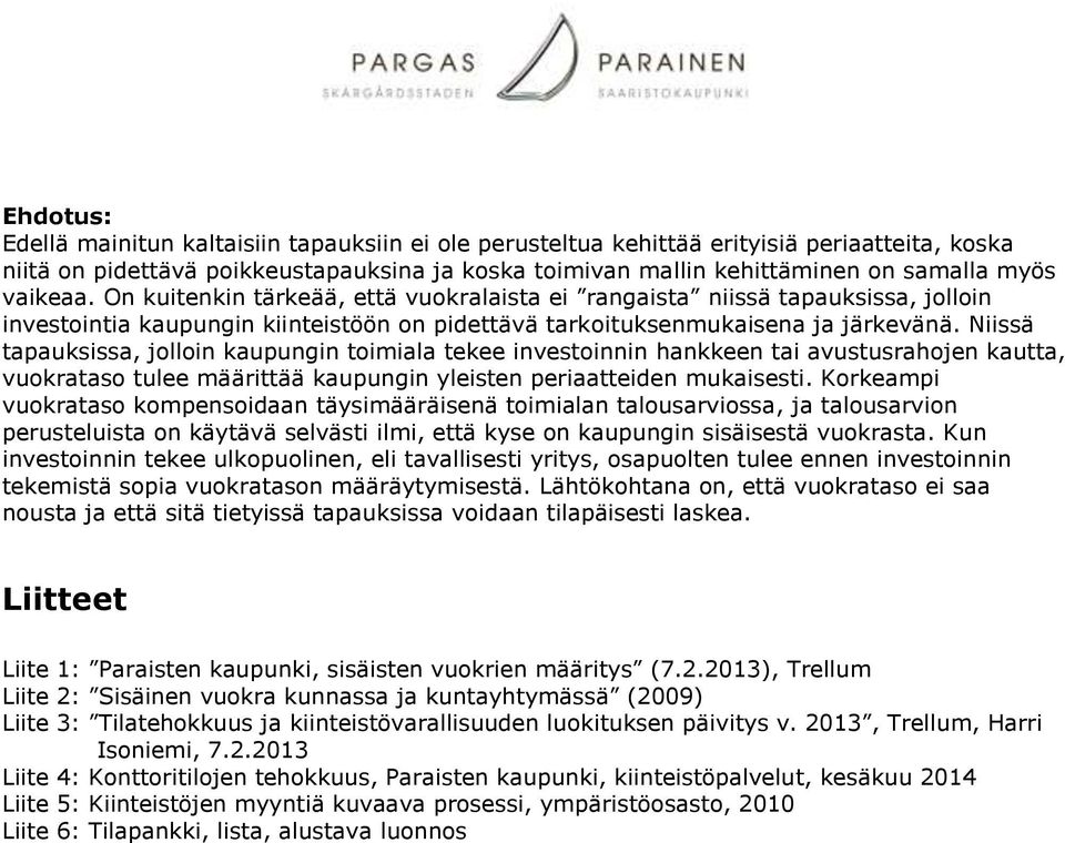 Niissä tapauksissa, jolloin kaupungin toimiala tekee investoinnin hankkeen tai avustusrahojen kautta, vuokrataso tulee määrittää kaupungin yleisten periaatteiden mukaisesti.