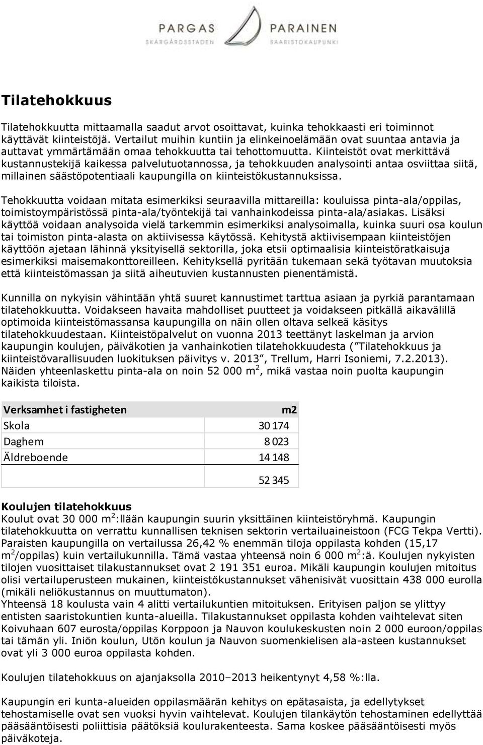 Kiinteistöt ovat merkittävä kustannustekijä kaikessa palvelutuotannossa, ja tehokkuuden analysointi antaa osviittaa siitä, millainen säästöpotentiaali kaupungilla on kiinteistökustannuksissa.