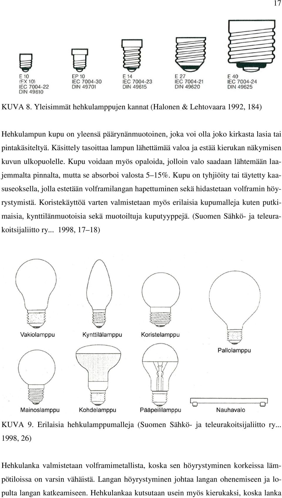 Kupu voidaan myös opaloida, jolloin valo saadaan lähtemään laajemmalta pinnalta, mutta se absorboi valosta 5 15%.