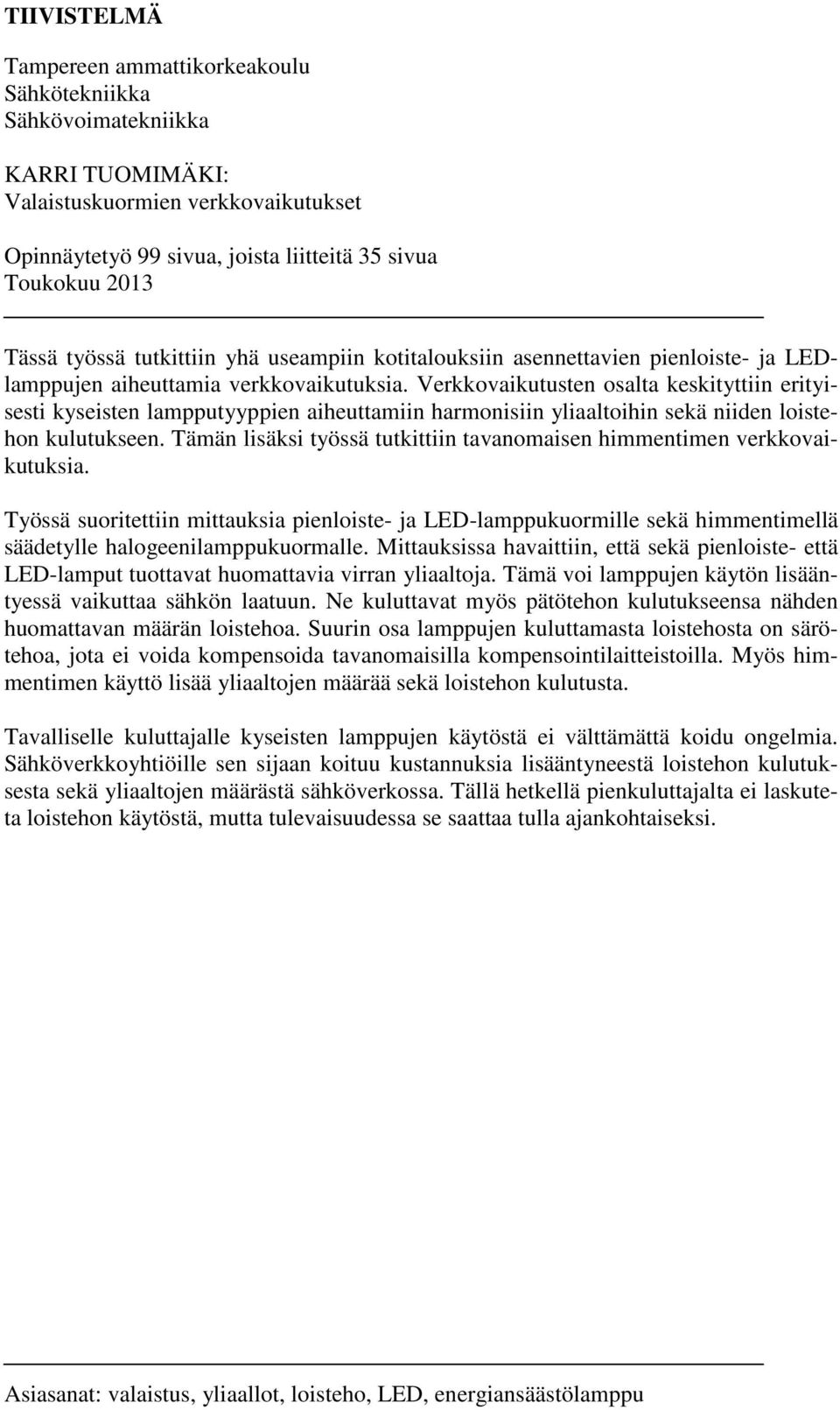 Verkkovaikutusten osalta keskityttiin erityisesti kyseisten lampputyyppien aiheuttamiin harmonisiin yliaaltoihin sekä niiden loistehon kulutukseen.