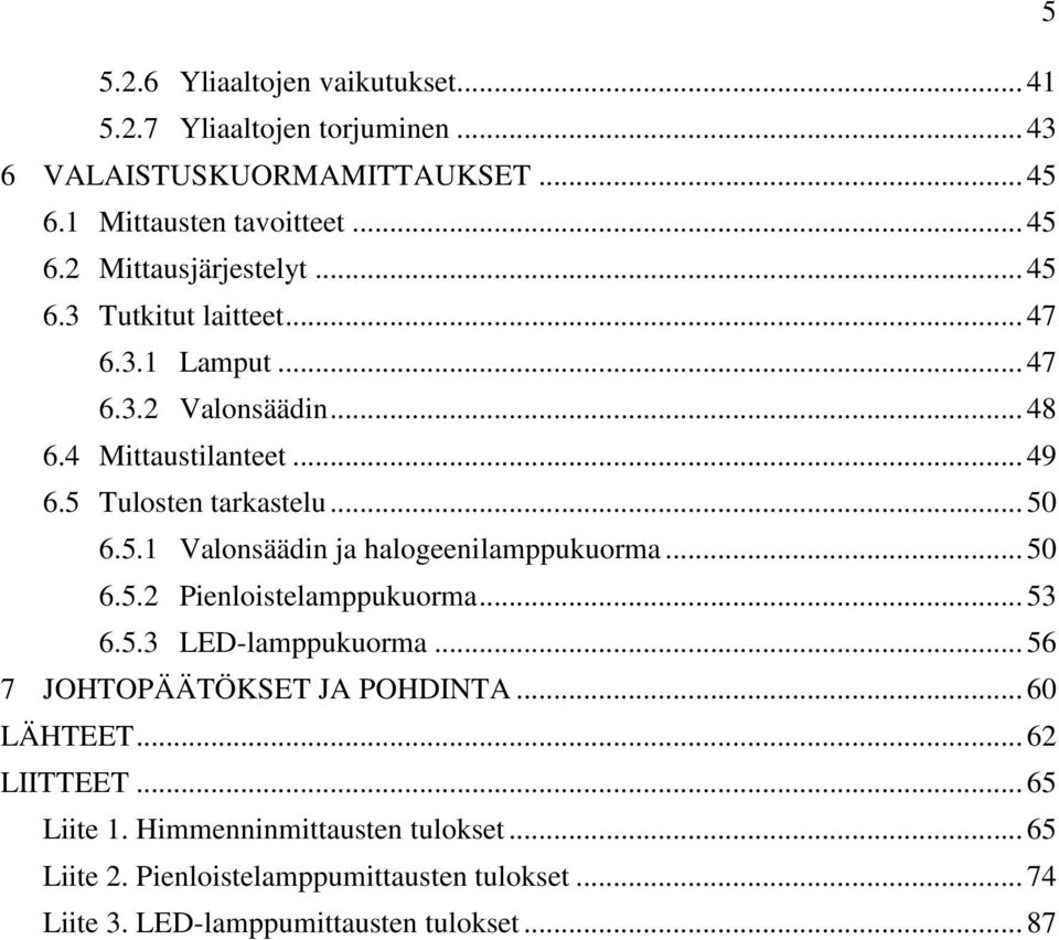 .. 50 6.5.2 Pienloistelamppukuorma... 53 6.5.3 LED-lamppukuorma... 56 7 JOHTOPÄÄTÖKSET JA POHDINTA... 60 LÄHTEET... 62 LIITTEET... 65 Liite 1.