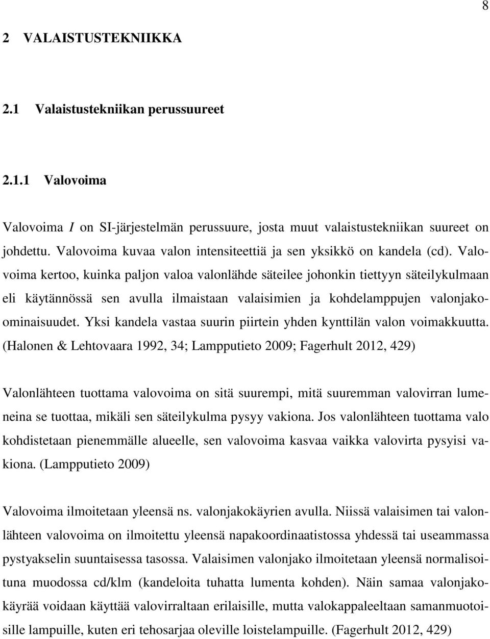 Valovoima kertoo, kuinka paljon valoa valonlähde säteilee johonkin tiettyyn säteilykulmaan eli käytännössä sen avulla ilmaistaan valaisimien ja kohdelamppujen valonjakoominaisuudet.