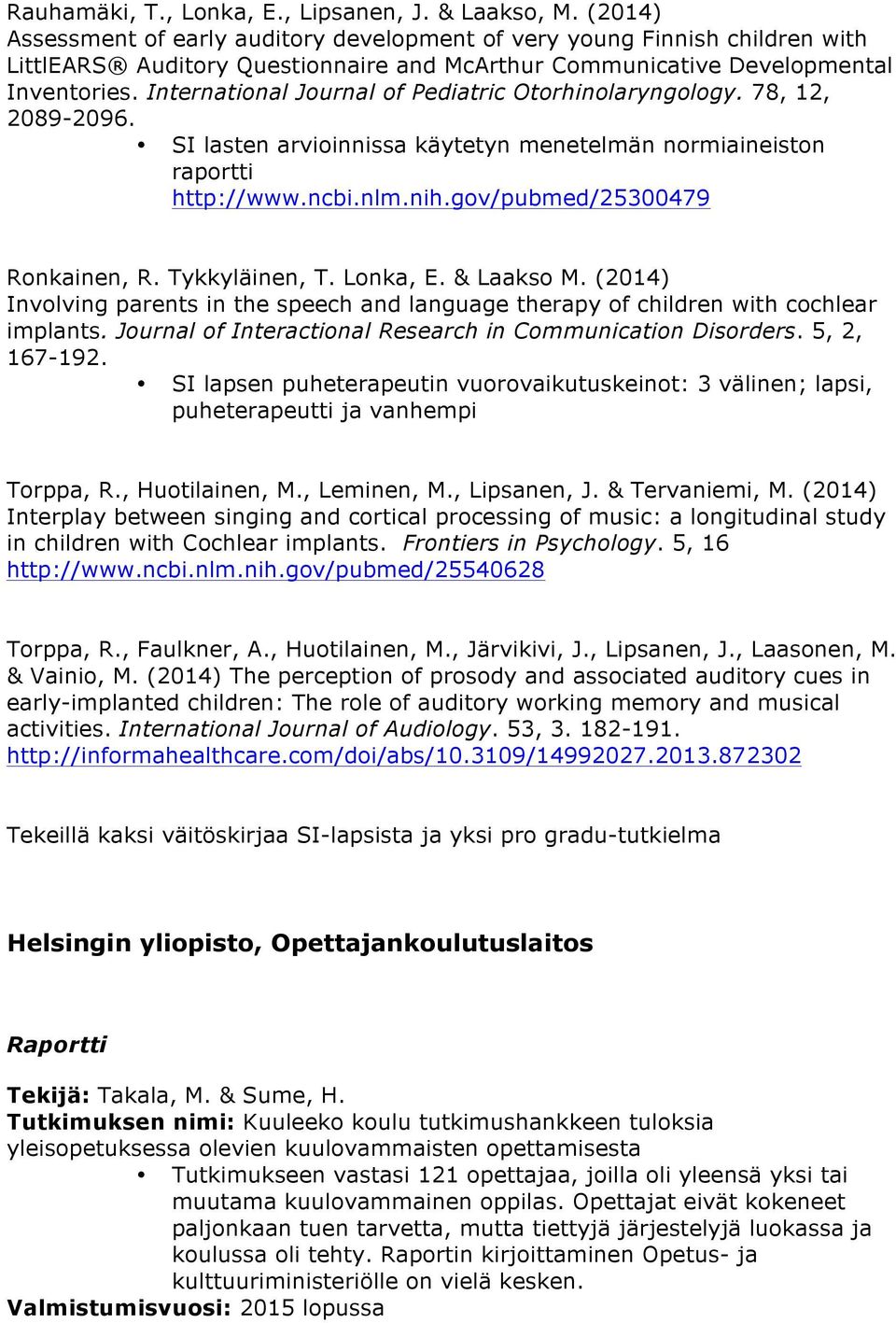 International Journal of Pediatric Otorhinolaryngology. 78, 12, 2089-2096. SI lasten arvioinnissa käytetyn menetelmän normiaineiston raportti http://www.ncbi.nlm.nih.gov/pubmed/25300479 Ronkainen, R.