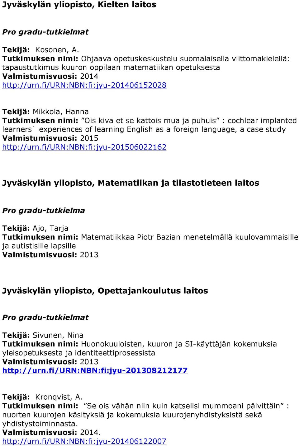 fi/urn:nbn:fi:jyu-201406152028 Tekijä: Mikkola, Hanna Tutkimuksen nimi: Ois kiva et se kattois mua ja puhuis : cochlear implanted learners` experiences of learning English as a foreign language, a