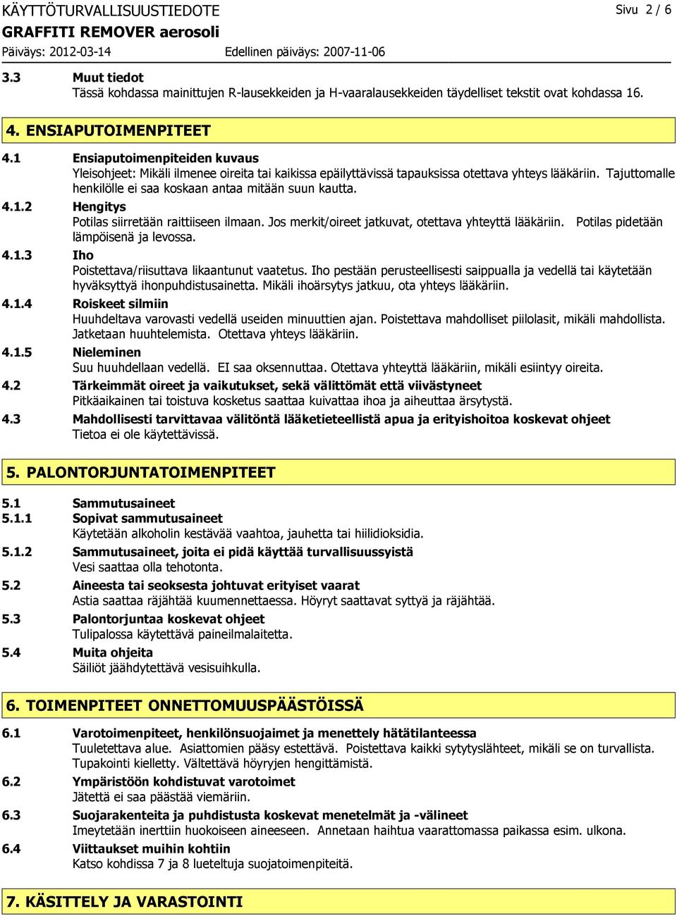 4.1.2 Hengitys Potilas siirretään raittiiseen ilmaan. Jos merkit/oireet jatkuvat, otettava yhteyttä lääkäriin. Potilas pidetään lämpöisenä ja levossa. 4.1.3 Iho Poistettava/riisuttava likaantunut vaatetus.