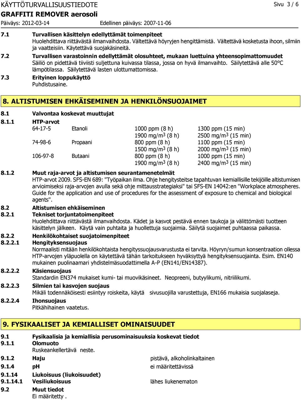 2 Turvallisen varastoinnin edellyttämät olosuhteet, mukaan luettuina yhteensopimattomuudet Säiliö on pidettävä tiiviisti suljettuna kuivassa tilassa, jossa on hyvä ilmanvaihto.