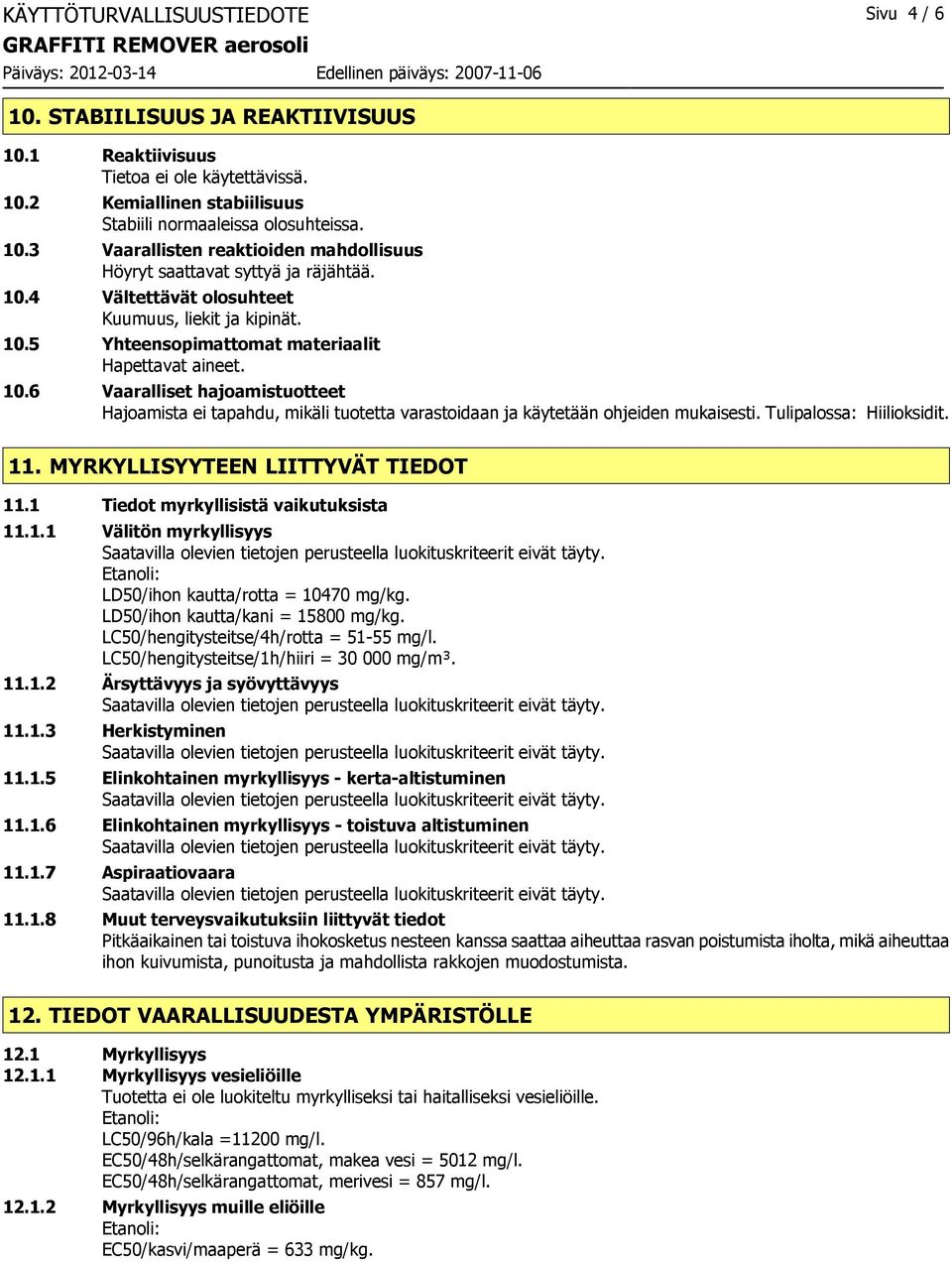 Tulipalossa: Hiilioksidit. 11. MYRKYLLISYYTEEN LIITTYVÄT TIEDOT 11.1 Tiedot myrkyllisistä vaikutuksista 11.1.1 Välitön myrkyllisyys Etanoli: LD50/ihon kautta/rotta = 10470 mg/kg.