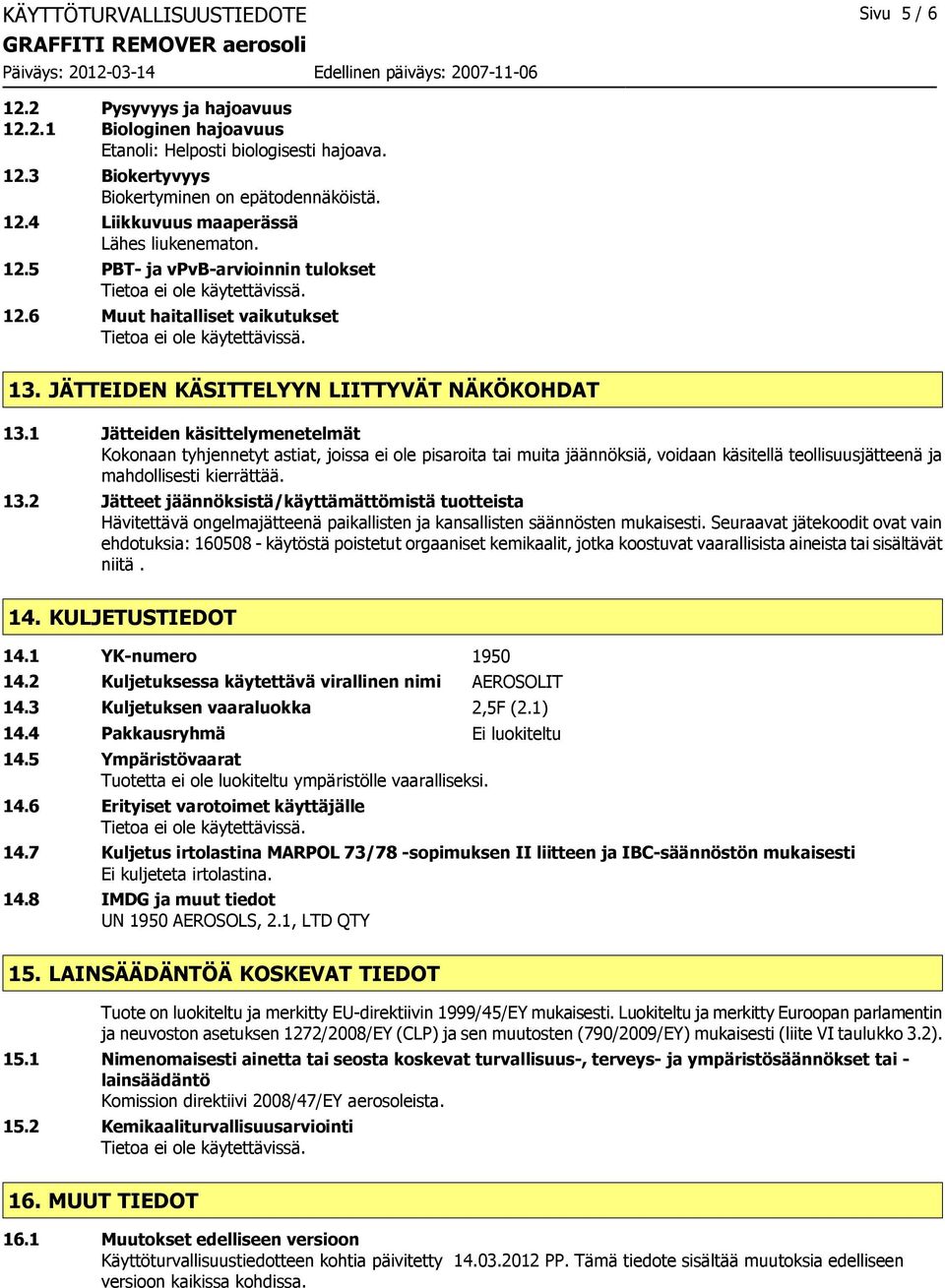 1 Jätteiden käsittelymenetelmät Kokonaan tyhjennetyt astiat, joissa ei ole pisaroita tai muita jäännöksiä, voidaan käsitellä teollisuusjätteenä ja mahdollisesti kierrättää. 13.