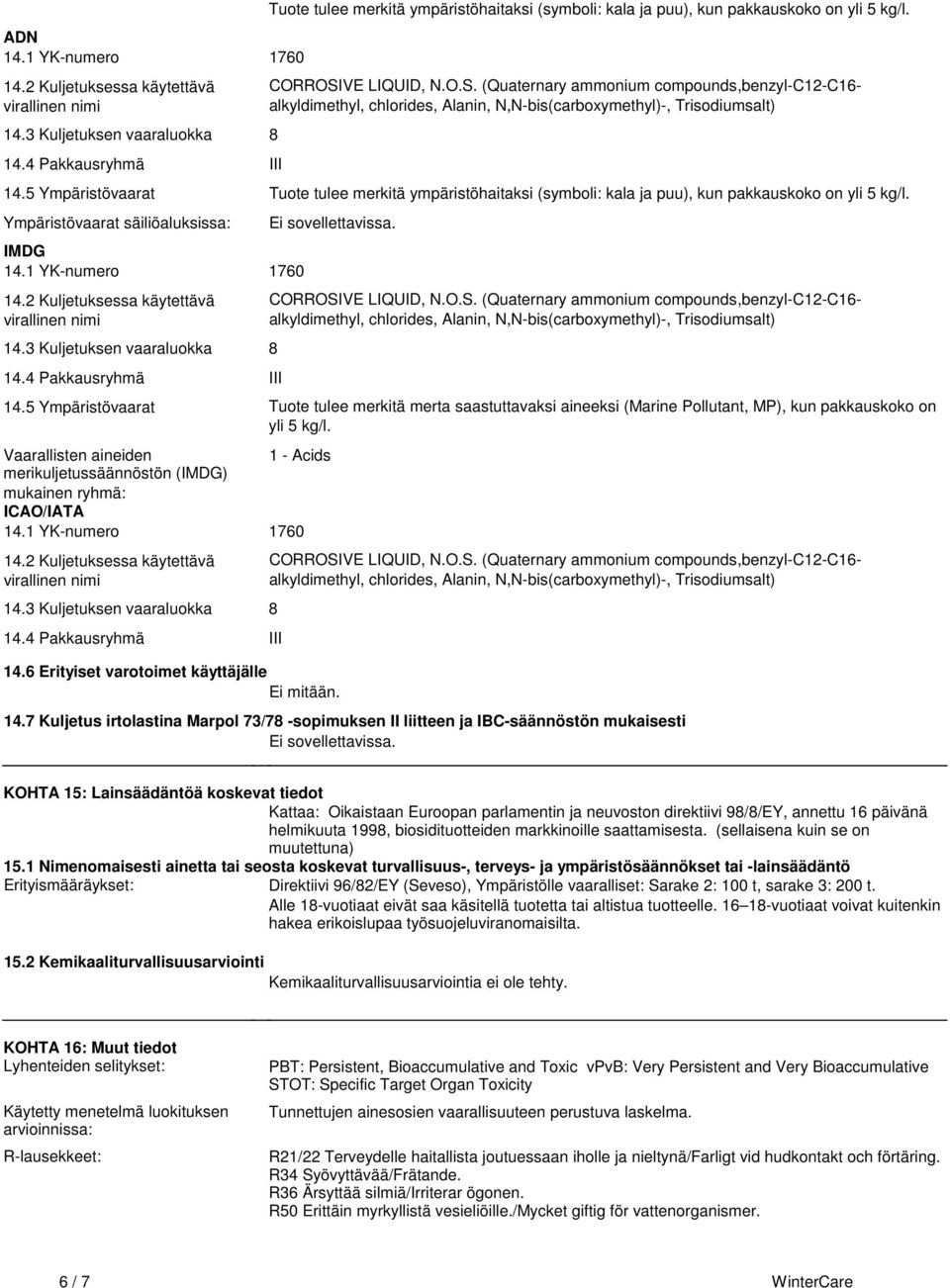 ympäristöhaitaksi (symboli: kala ja puu), kun pakkauskoko on yli 5 kg/l Ympäristövaarat säiliöaluksissa: IMDG 141 YK-numero 1760 142 Kuljetuksessa käytettävä 143 Kuljetuksen vaaraluokka 8 144