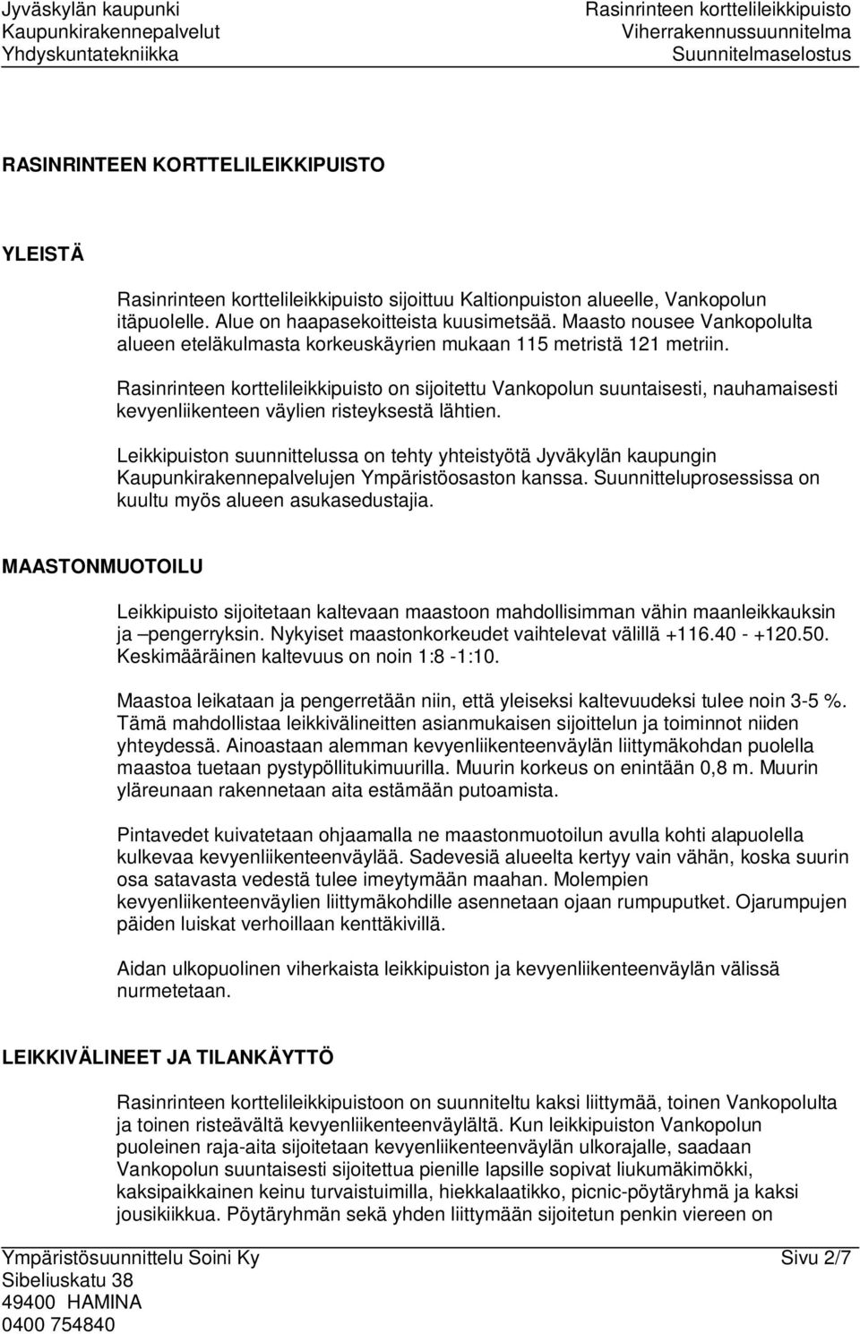 Leikkipuiston suunnittelussa on tehty yhteistyötä Jyväkylän kaupungin Kaupunkirakennepalvelujen Ympäristöosaston kanssa. Suunnitteluprosessissa on kuultu myös alueen asukasedustajia.