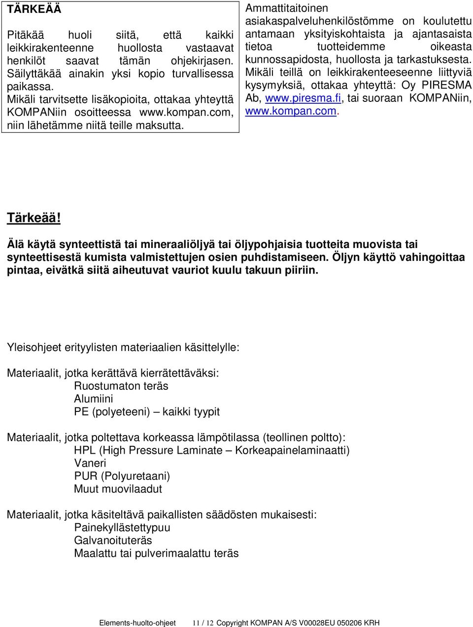 Ammattitaitoinen asiakaspalveluhenkilöstömme on koulutettu antamaan yksityiskohtaista ja ajantasaista tietoa tuotteidemme oikeasta kunnossapidosta, huollosta ja tarkastuksesta.