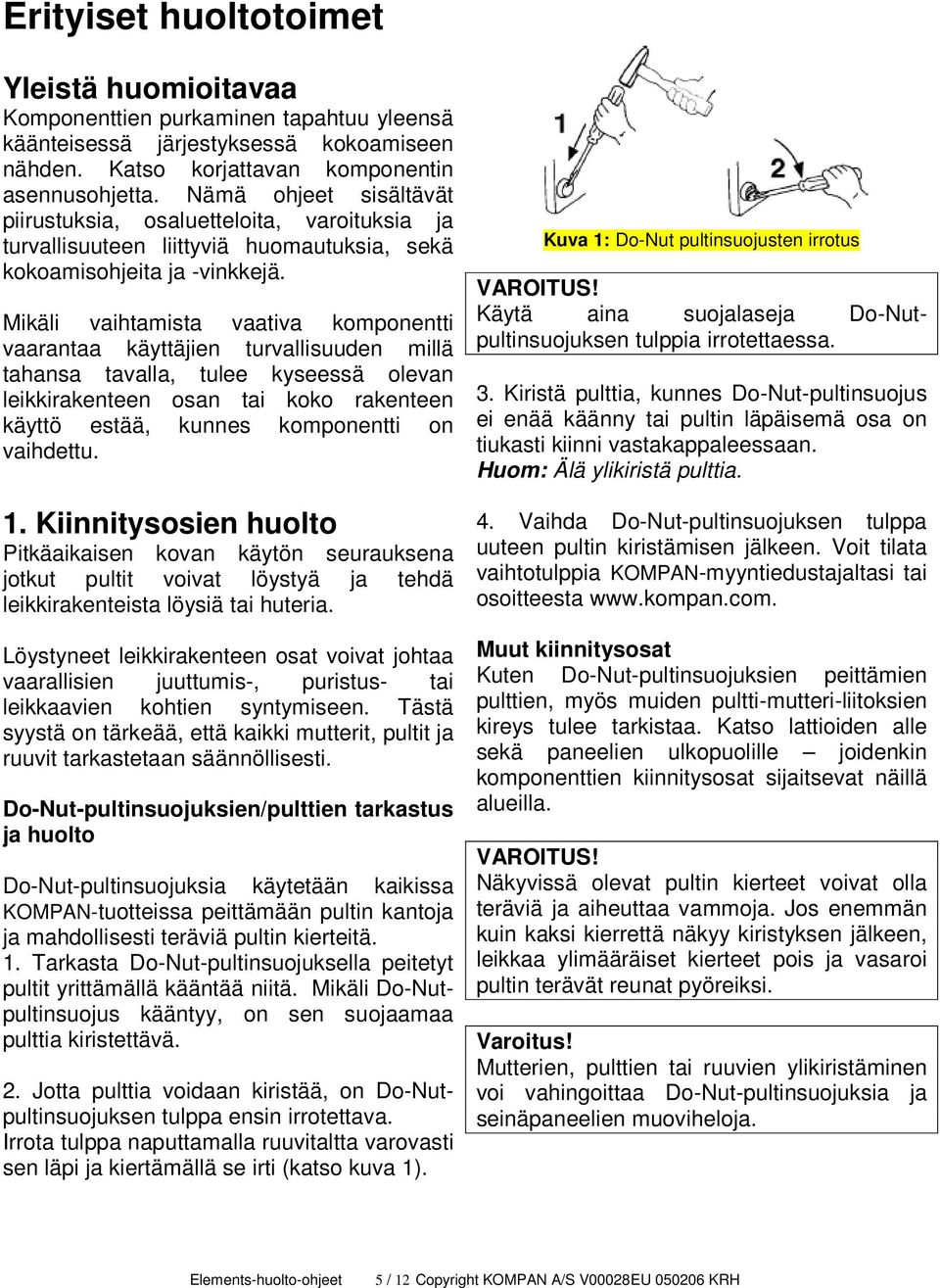 Mikäli vaihtamista vaativa komponentti vaarantaa käyttäjien turvallisuuden millä tahansa tavalla, tulee kyseessä olevan leikkirakenteen osan tai koko rakenteen käyttö estää, kunnes komponentti on