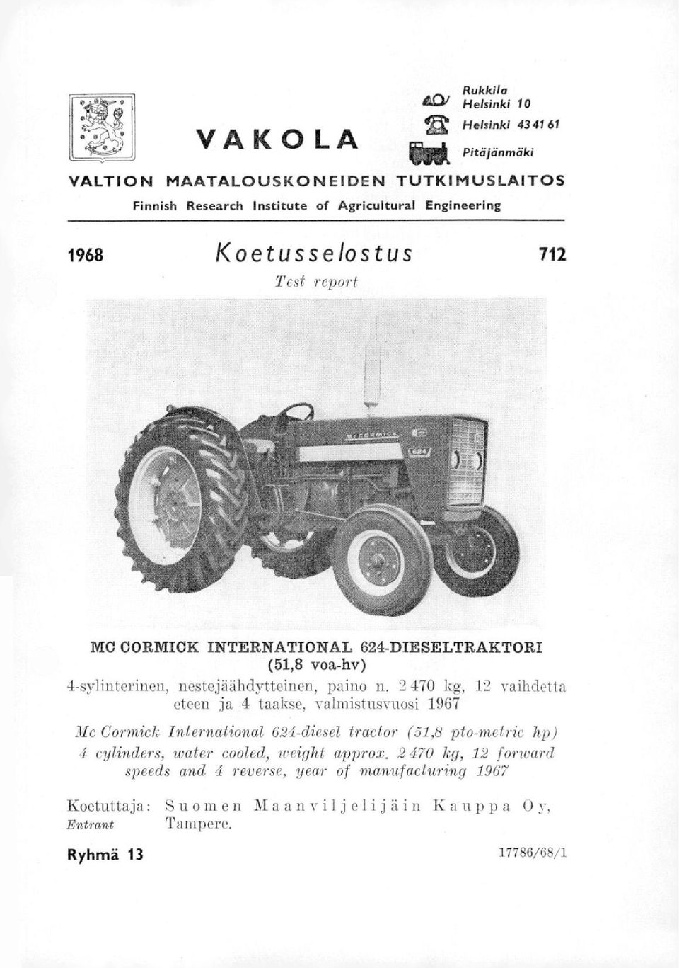 2 470 kg, 12 vaihdetta eteen ja 4 taakse, valmistusvuosi 1967 Me Cormick International 624-diesel tractor (51,8 pto-metric hp) 4 cylinders, water cooled,