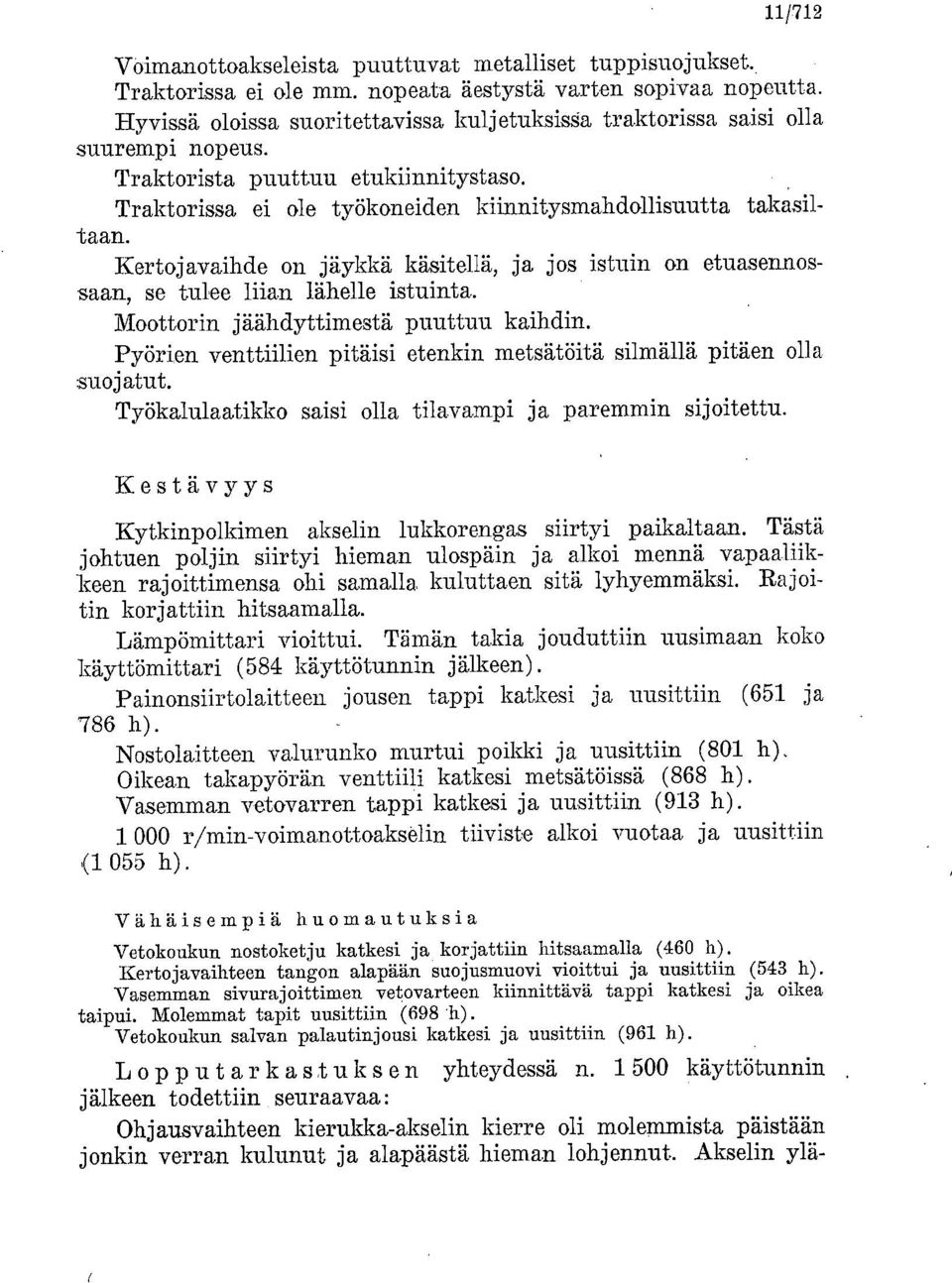 Kertojavaihde on jäykkä käsitellä, ja jos istuin on etuasennossaan, se tulee liian lähelle istuinta. Moottorin jäähdyttimestä puuttuu kaihdin.